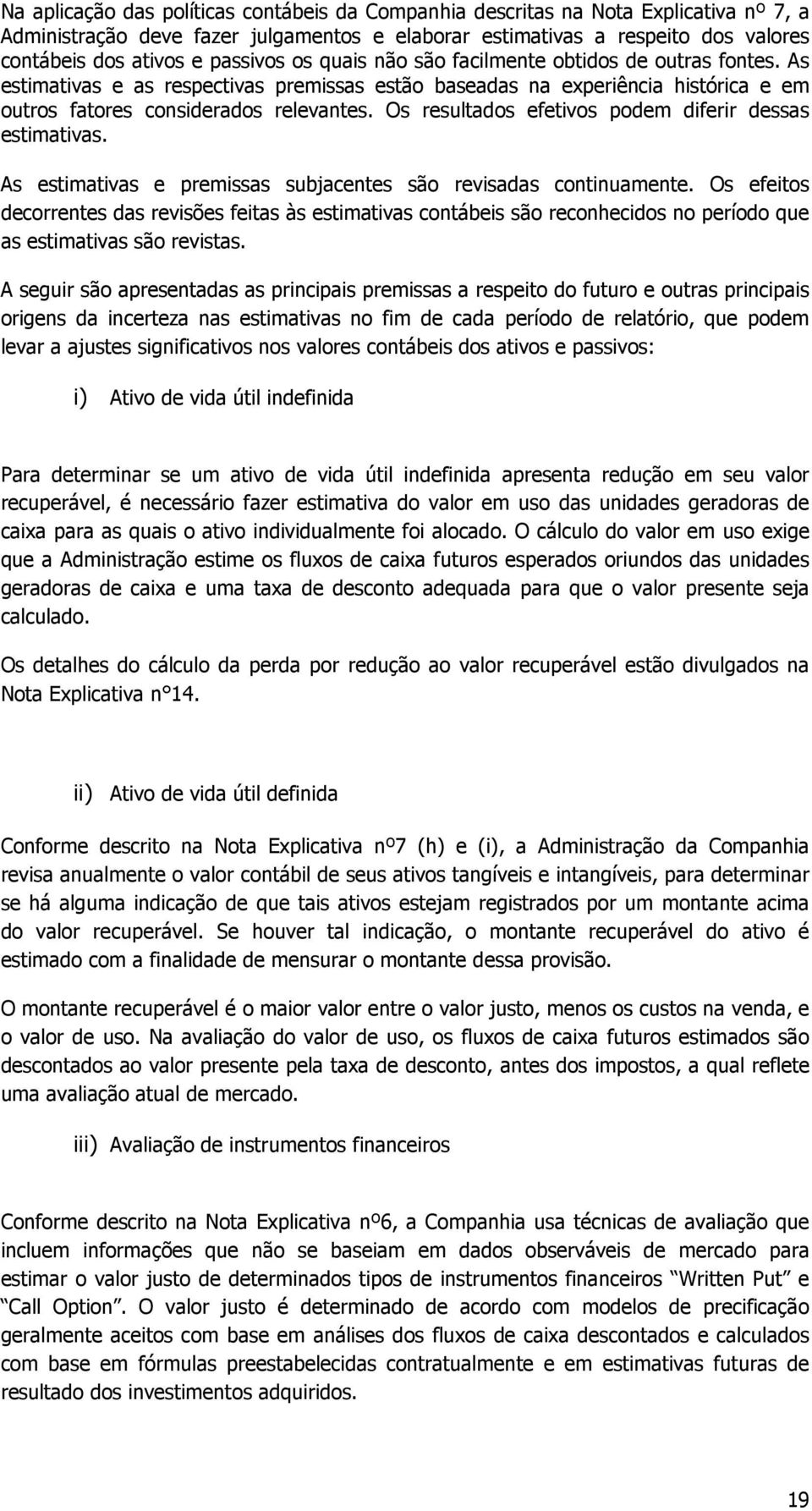 Os resultados efetivos podem diferir dessas estimativas. As estimativas e premissas subjacentes são revisadas continuamente.