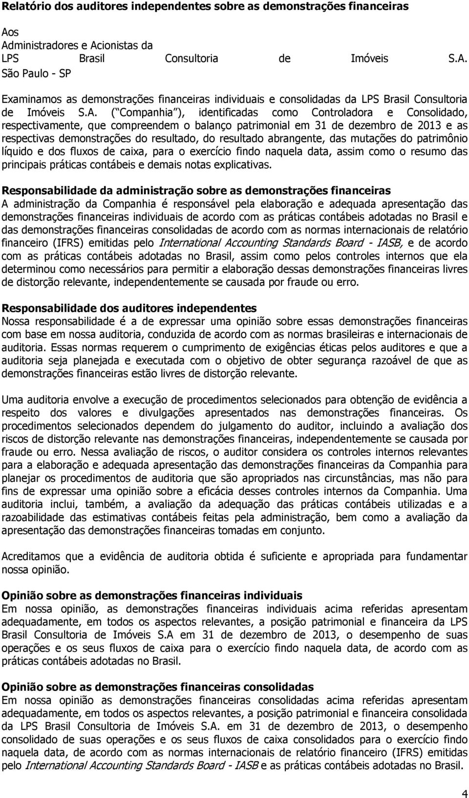 resultado abrangente, das mutações do patrimônio líquido e dos fluxos de caixa, para o exercício findo naquela data, assim como o resumo das principais práticas contábeis e demais notas explicativas.