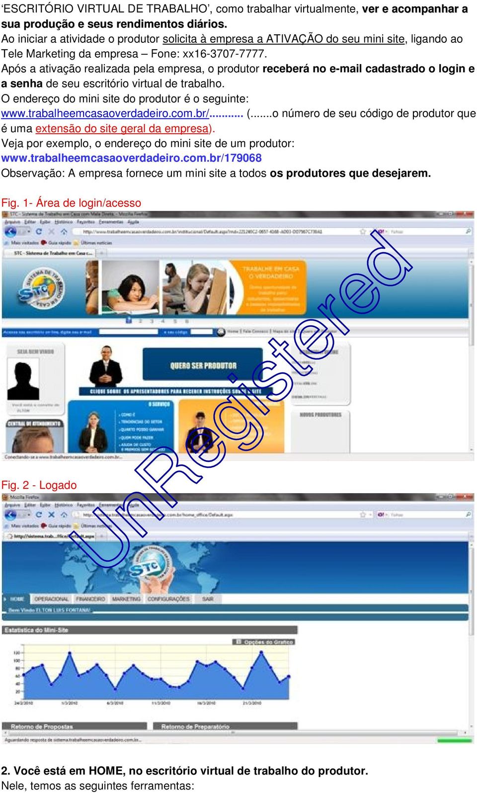 Após a ativação realizada pela empresa, o produtor receberá no e-mail cadastrado o login e a senha de seu escritório virtual de trabalho. O endereço do mini site do produtor é o seguinte: www.