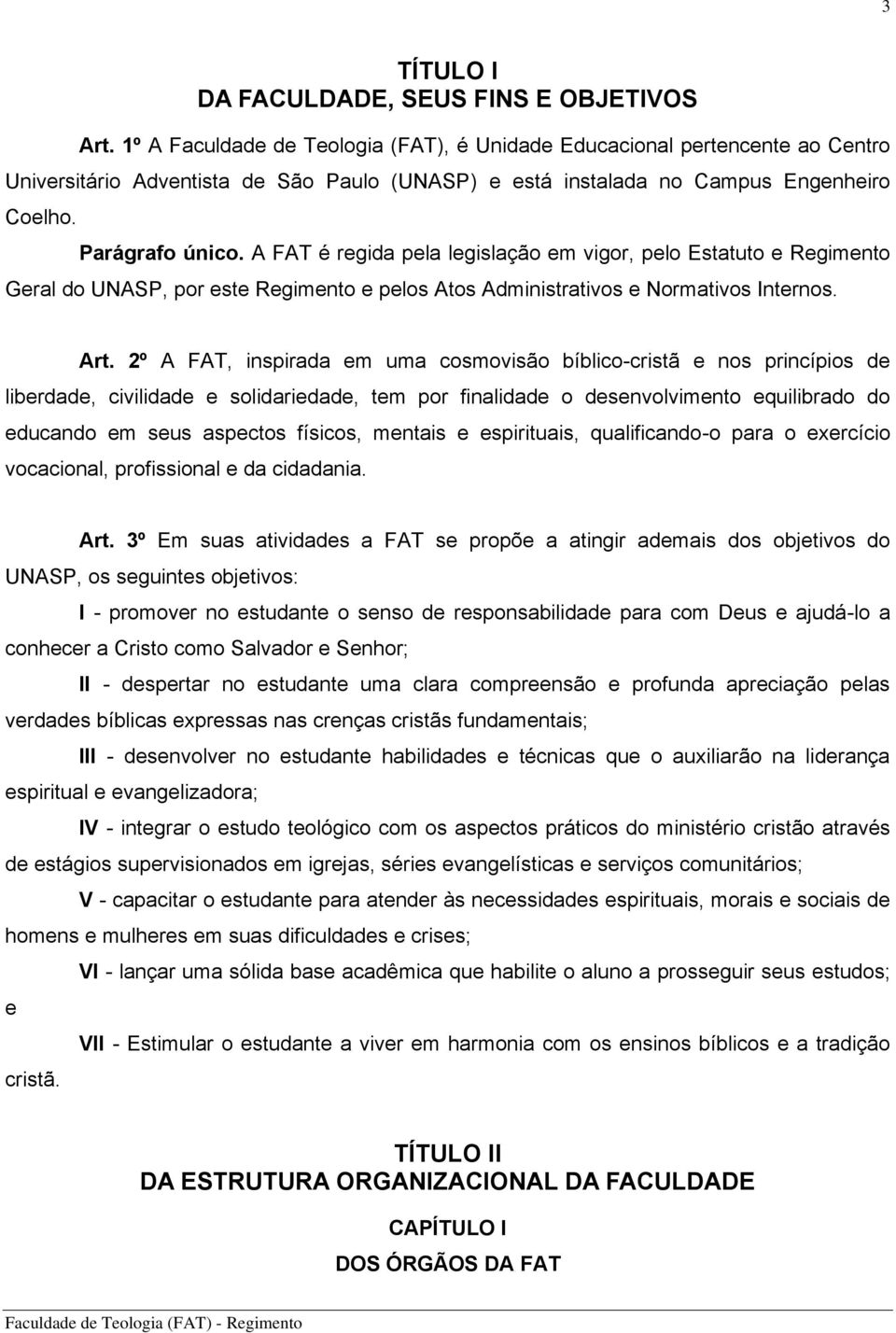 A FAT é regida pela legislação em vigor, pelo Estatuto e Regimento Geral do UNASP, por este Regimento e pelos Atos Administrativos e Normativos Internos. Art.