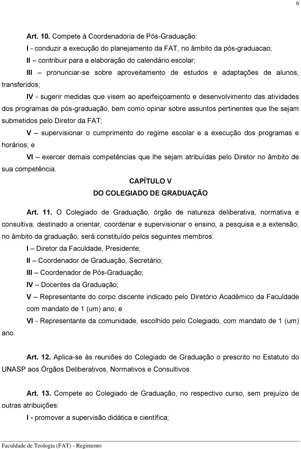 aproveitamento de estudos e adaptações de alunos, transferidos; IV - sugerir medidas que visem ao aperfeiçoamento e desenvolvimento das atividades dos programas de pós-graduação, bem como opinar