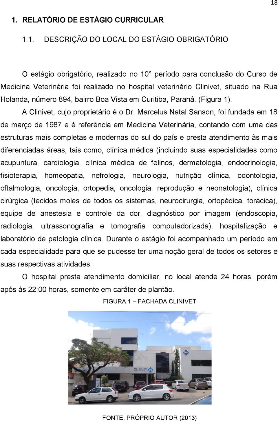 Marcelus Natal Sanson, foi fundada em 18 de março de 1987 e é referência em Medicina Veterinária, contando com uma das estruturas mais completas e modernas do sul do país e presta atendimento às mais