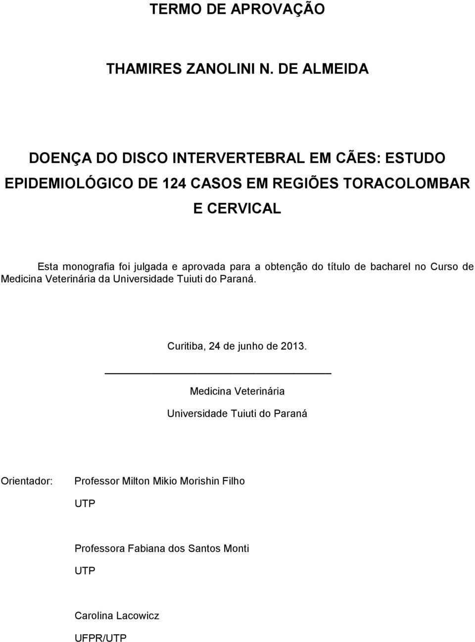 monografia foi julgada e aprovada para a obtenção do título de bacharel no Curso de Medicina Veterinária da Universidade Tuiuti