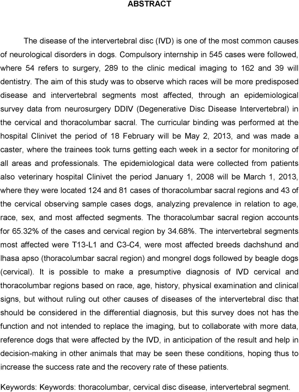 The aim of this study was to observe which races will be more predisposed disease and intervertebral segments most affected, through an epidemiological survey data from neurosurgery DDIV