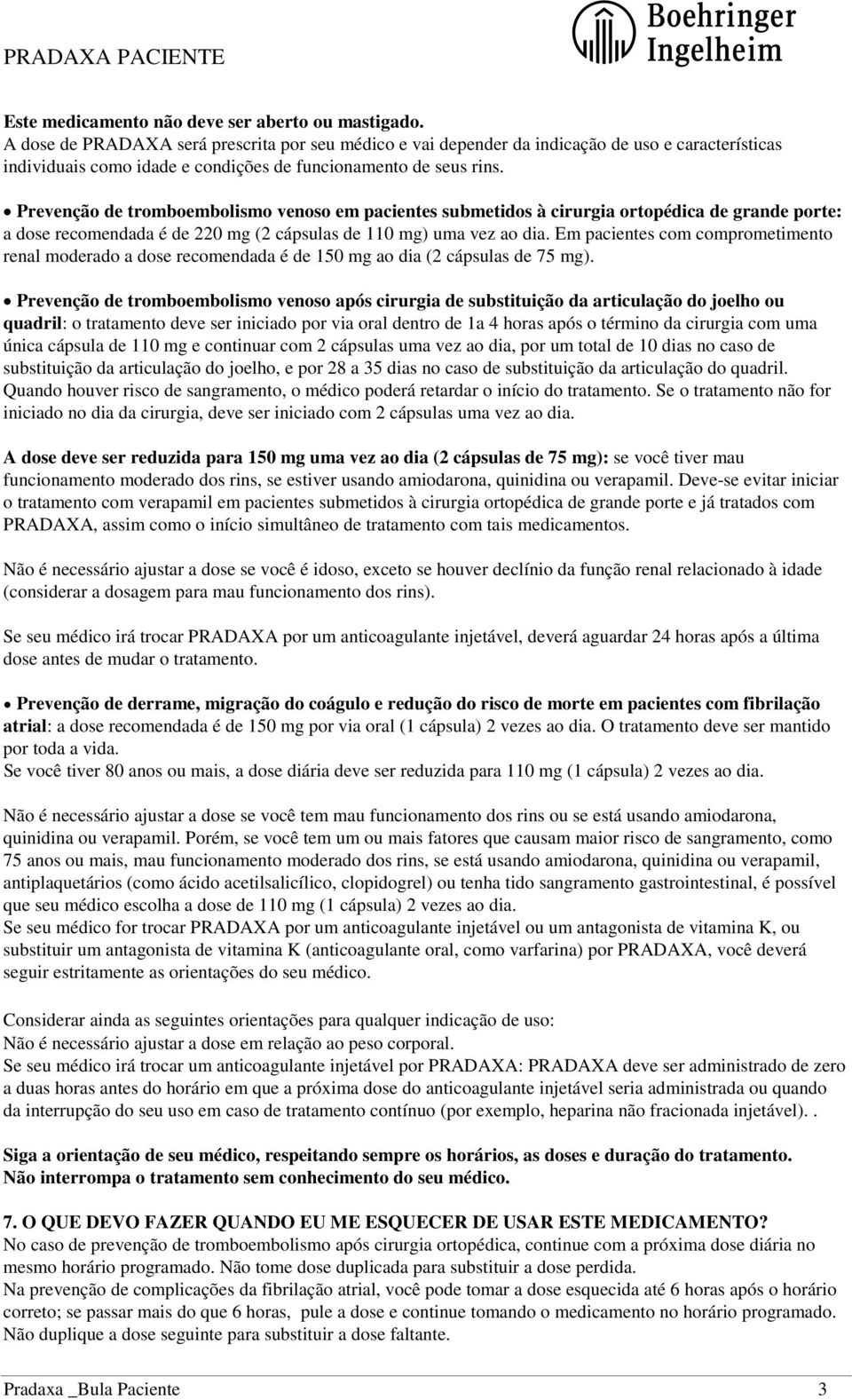 Prevenção de tromboembolismo venoso em pacientes submetidos à cirurgia ortopédica de grande porte: a dose recomendada é de 220 mg (2 cápsulas de 110 mg) uma vez ao dia.