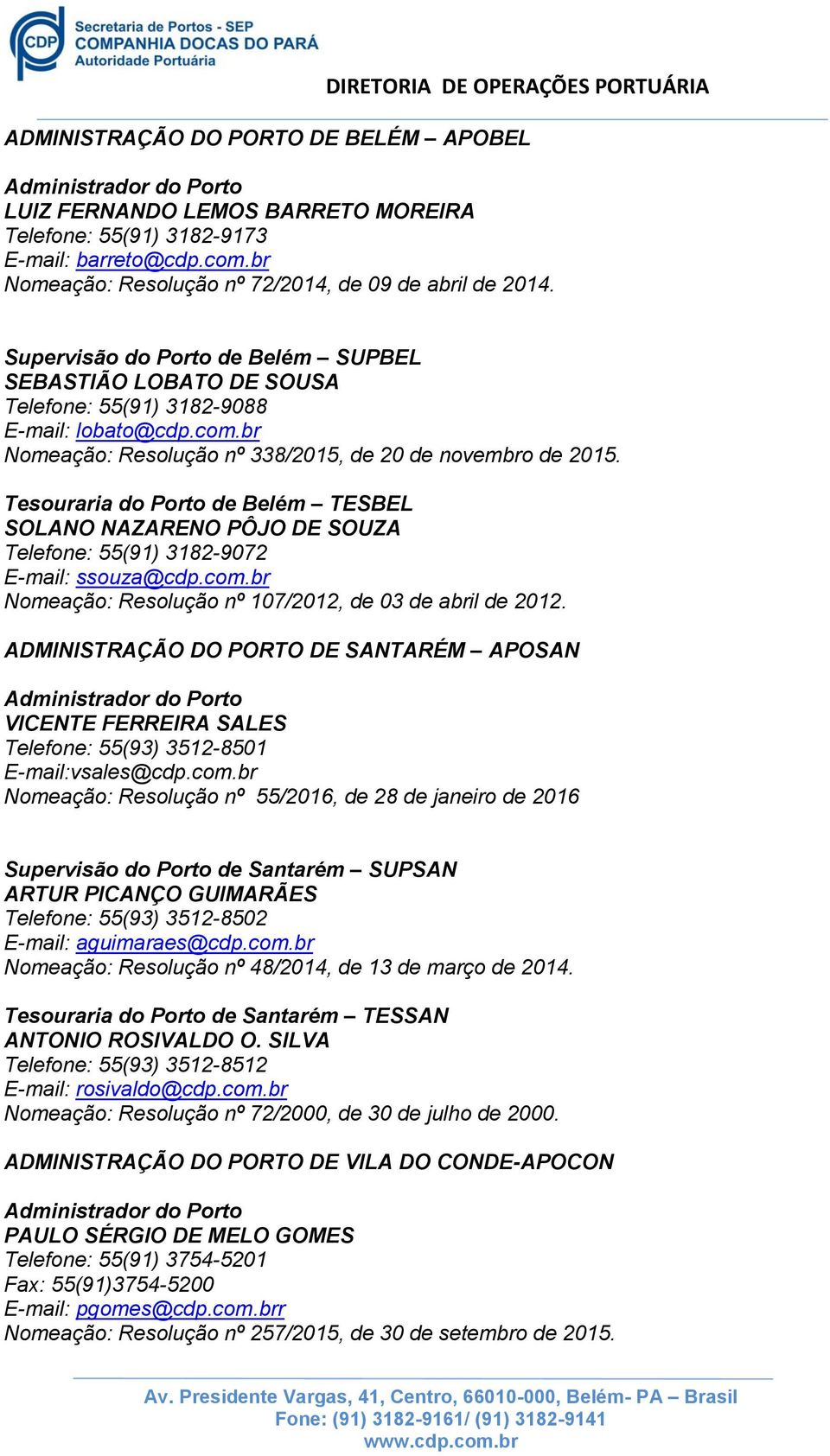 Tesouraria do Porto de Belém TESBEL SOLANO NAZARENO PÔJO DE SOUZA Telefone: 55(91) 3182-9072 E-mail: ssouza@cdp.com.br Nomeação: Resolução nº 107/2012, de 03 de abril de 2012.