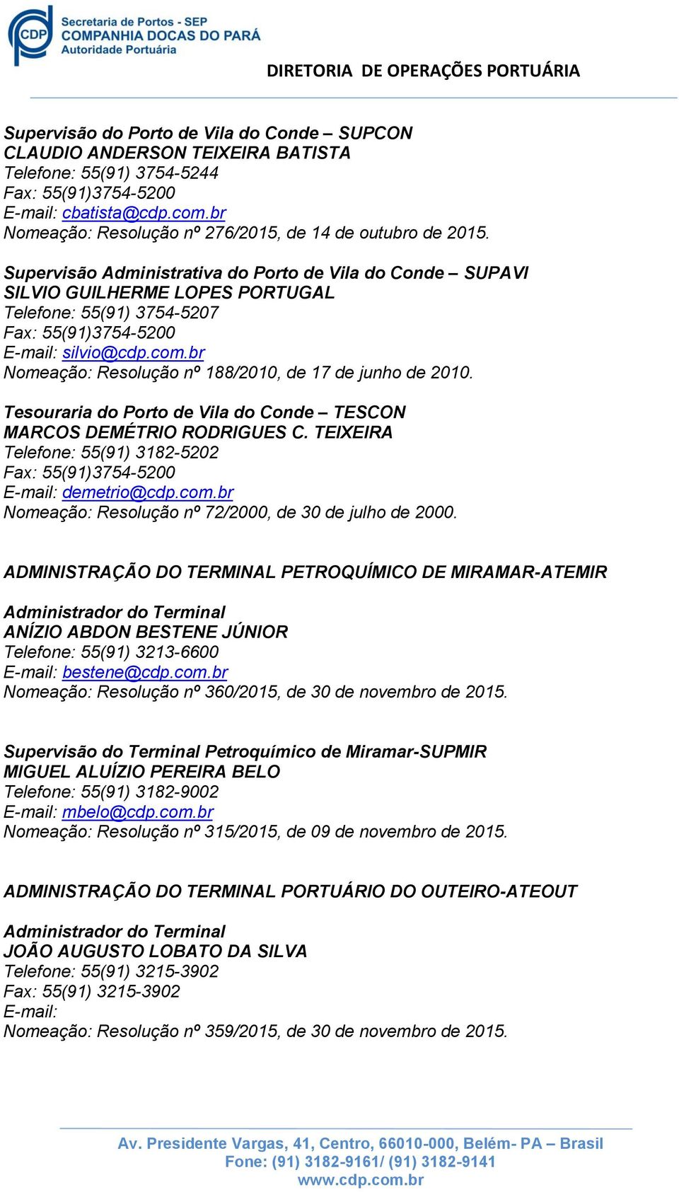 Tesouraria do Porto de Vila do Conde TESCON MARCOS DEMÉTRIO RODRIGUES C. TEIXEIRA Telefone: 55(91) 3182-5202 E-mail: demetrio@cdp.com.br Nomeação: Resolução nº 72/2000, de 30 de julho de 2000.