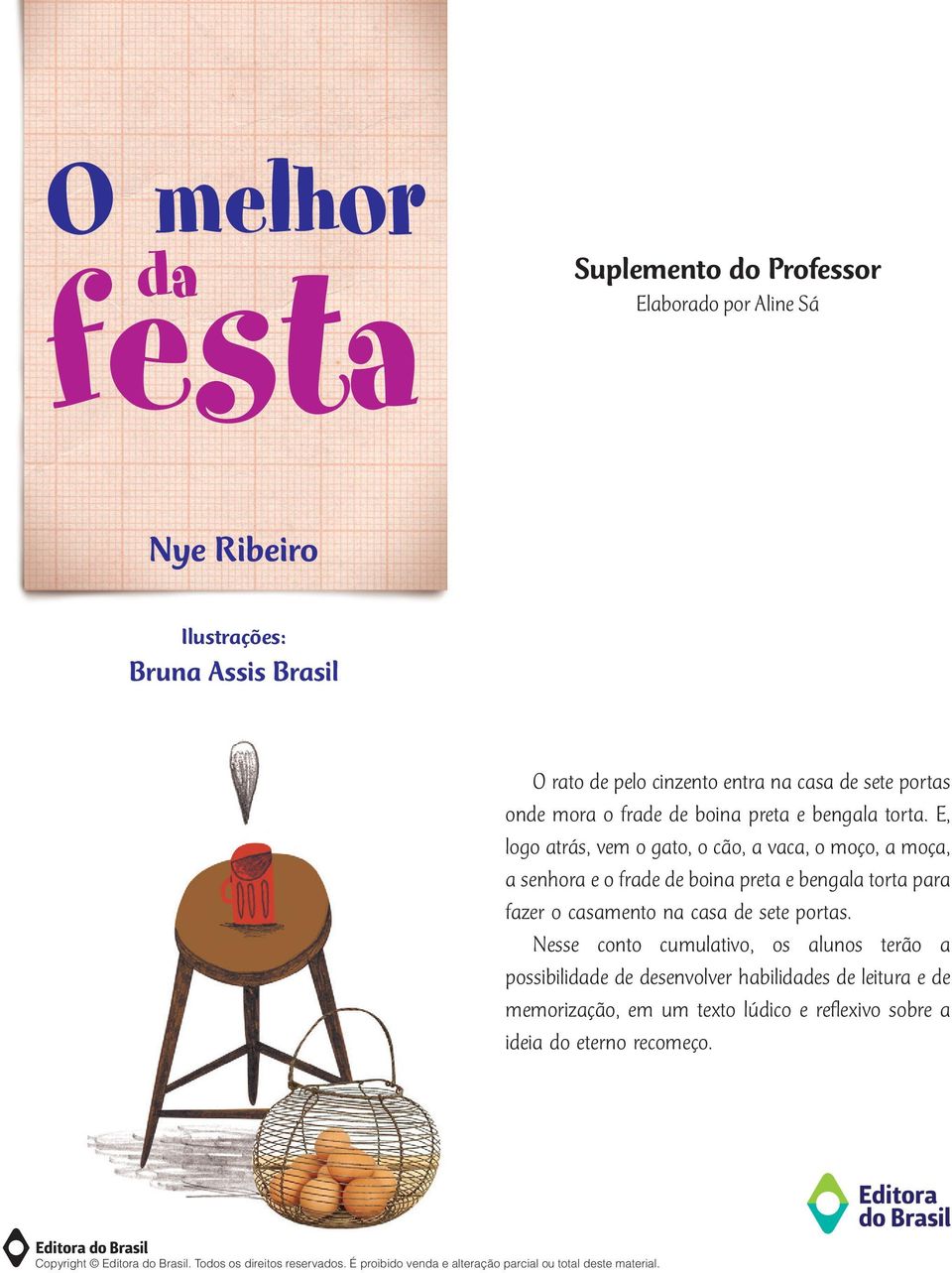 E, logo atrás, vem o gato, o cão, a vaca, o moço, a moça, a senhora e o frade de boina preta e bengala torta para fazer o casamento na