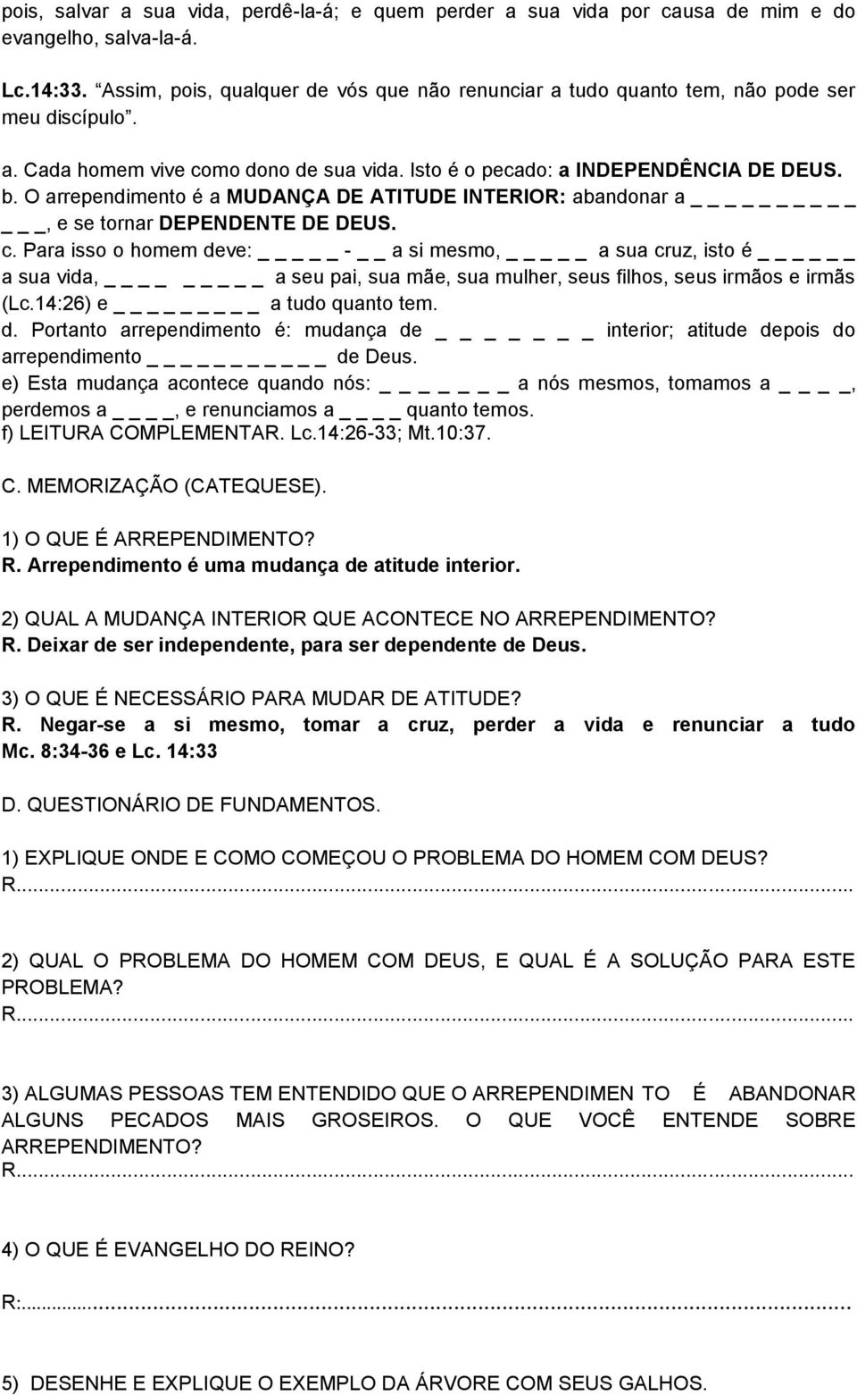 O arrependimento é a MUDANÇA DE ATITUDE INTERIOR: abandonar a _, e se tornar DEPENDENTE DE DEUS. c.