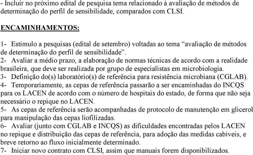 2- Avaliar a médio prazo, a elaboração de normas técnicas de acordo com a realidade brasileira, que deve ser realizada por grupo de especialistas em microbiologia.