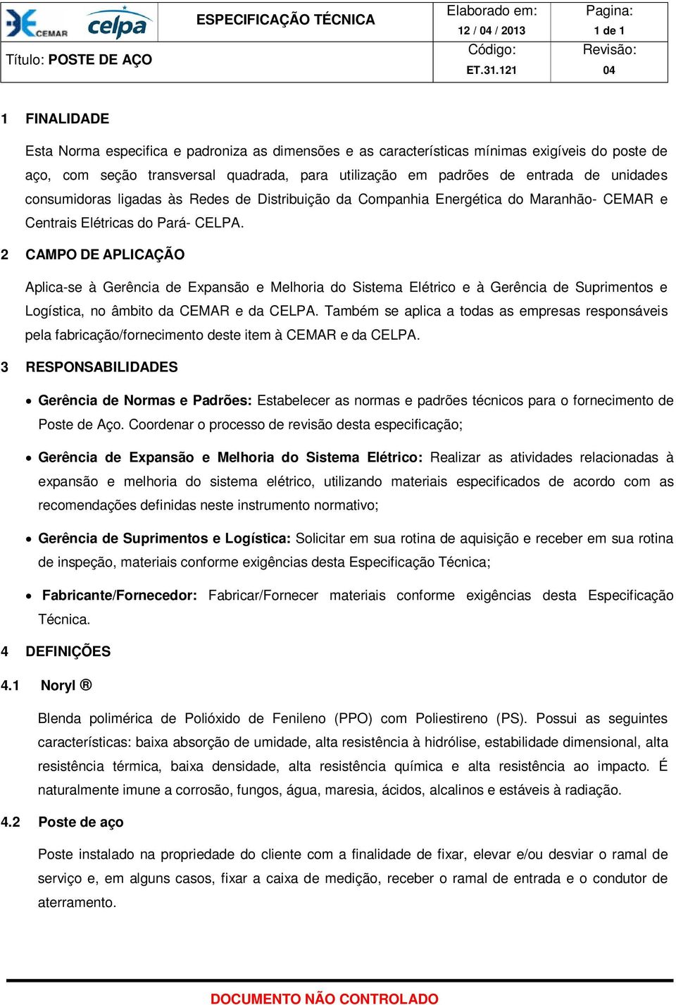 2 CAMPO DE APLICAÇÃO Aplica-se à Gerência de Expansão e Melhoria do Sistema Elétrico e à Gerência de Suprimentos e Logística, no âmbito da CEMAR e da CELPA.