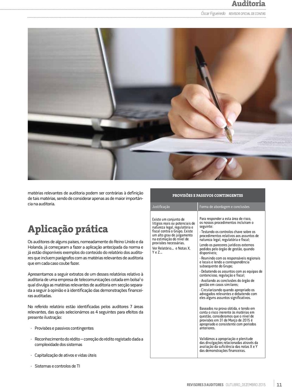 aplicação antecipada da norma e já estão disponíveis exemplos do conteúdo do relatório dos auditores que incluem parágrafos com as matérias relevantes de auditoria que em cada caso coube fazer.