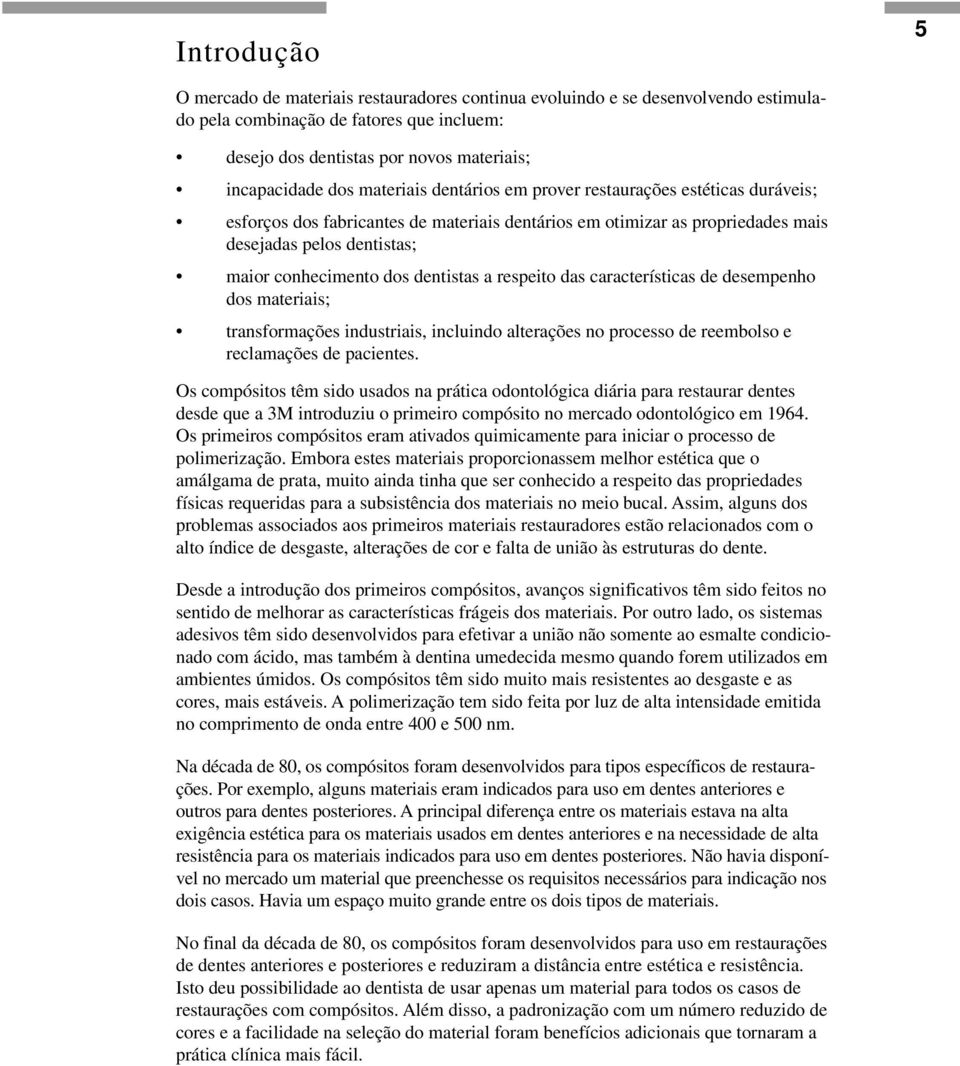 dentistas a respeito das características de desempenho dos materiais; transformações industriais, incluindo alterações no processo de reembolso e reclamações de pacientes.