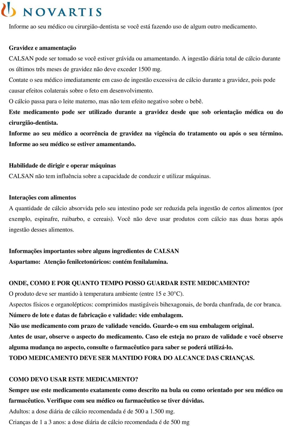 Contate o seu médico imediatamente em caso de ingestão excessiva de cálcio durante a gravidez, pois pode causar efeitos colaterais sobre o feto em desenvolvimento.