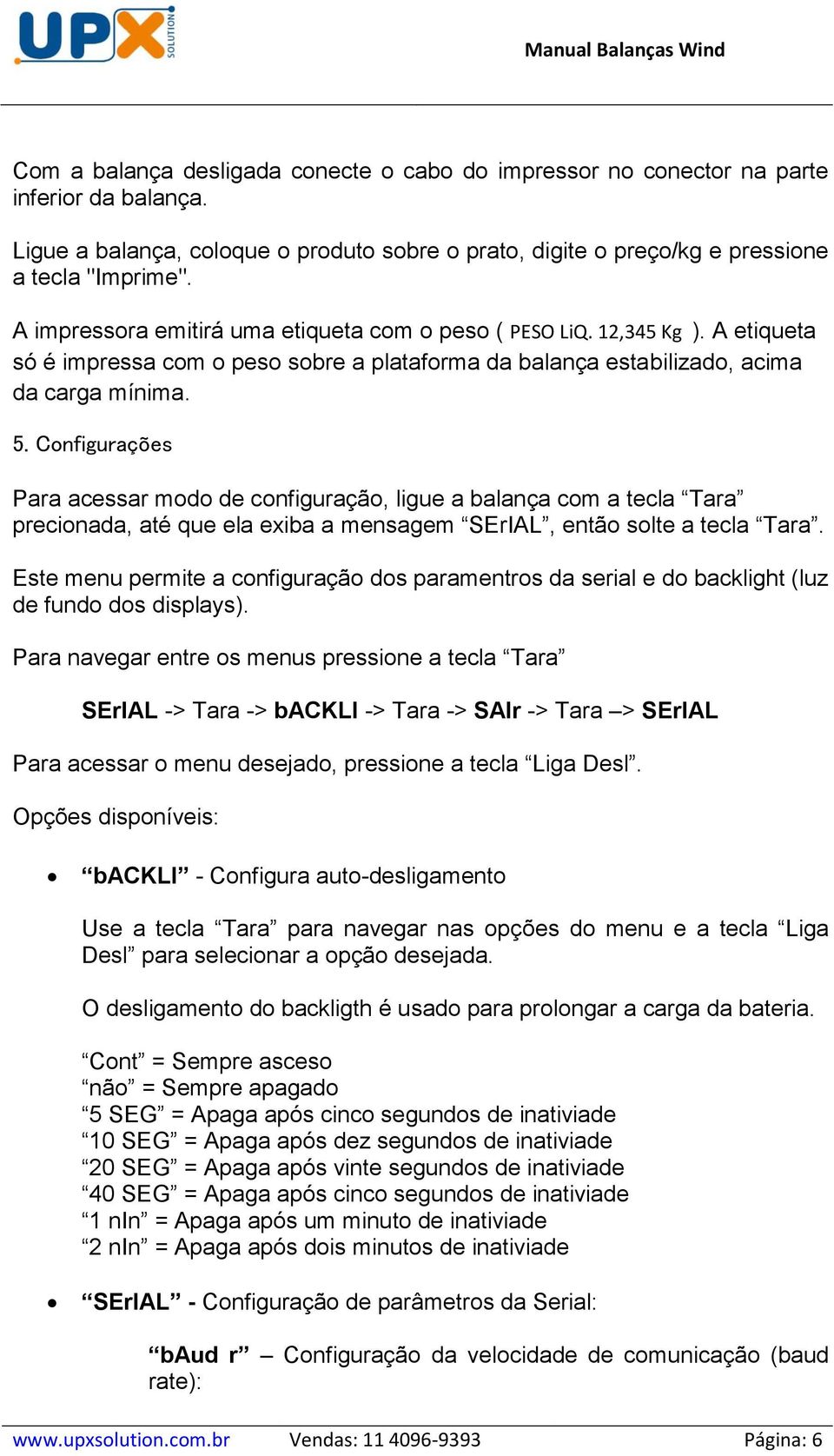 Configurações Para acessar modo de configuração, ligue a balança com a tecla Tara precionada, até que ela exiba a mensagem SErIAL, então solte a tecla Tara.