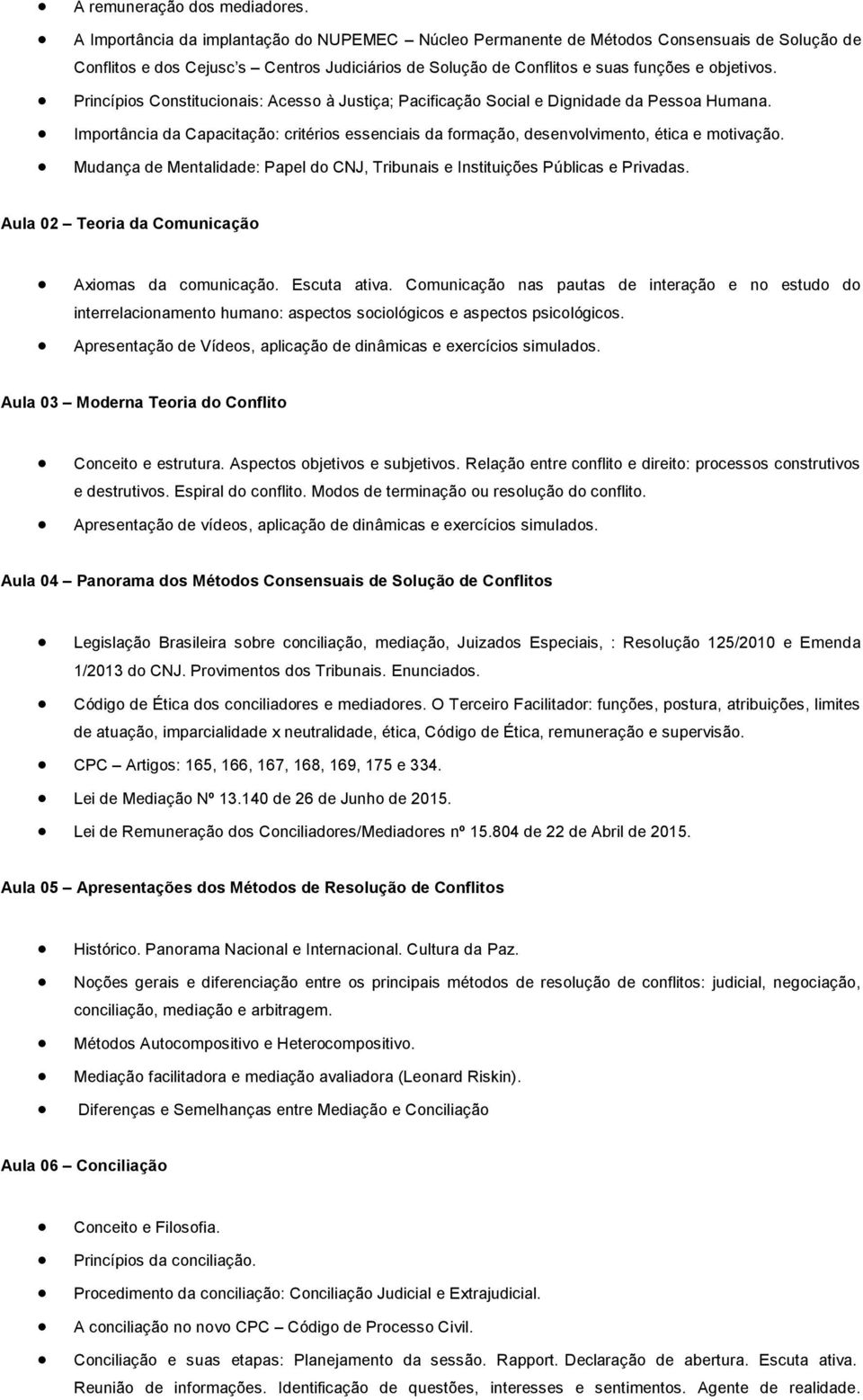 Princípios Constitucionais: Acesso à Justiça; Pacificação Social e Dignidade da Pessoa Humana. Importância da Capacitação: critérios essenciais da formação, desenvolvimento, ética e motivação.