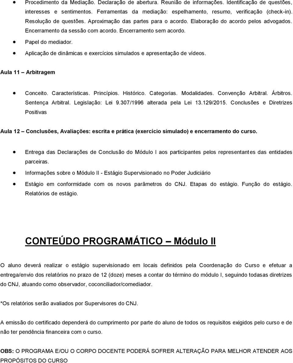 Aplicação de dinâmicas e exercícios simulados e apresentação de vídeos. Aula 11 Arbitragem Conceito. Características. Princípios. Histórico. Categorias. Modalidades. Convenção Arbitral. Árbitros.