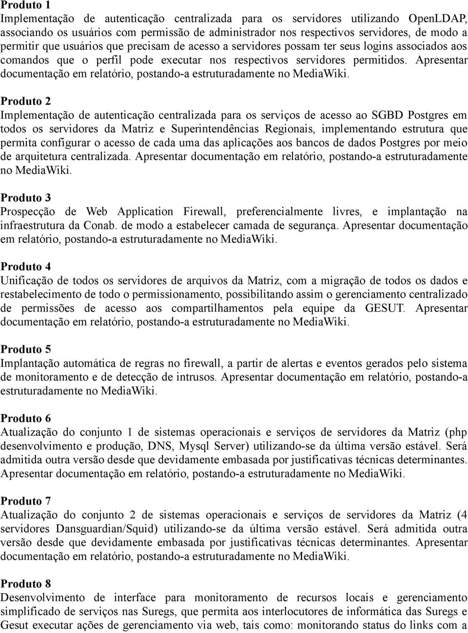 Apresentar Produto 2 Implementação de autenticação centralizada para os serviços de acesso ao SGBD Postgres em todos os servidores da Matriz e Superintendências Regionais, implementando estrutura que