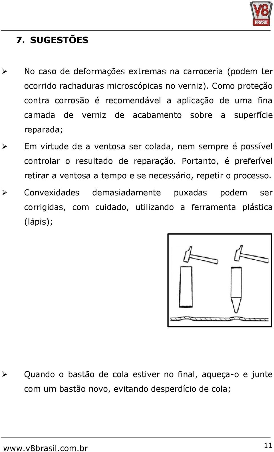 colada, nem sempre é possível controlar o resultado de reparação. Portanto, é preferível retirar a ventosa a tempo e se necessário, repetir o processo.