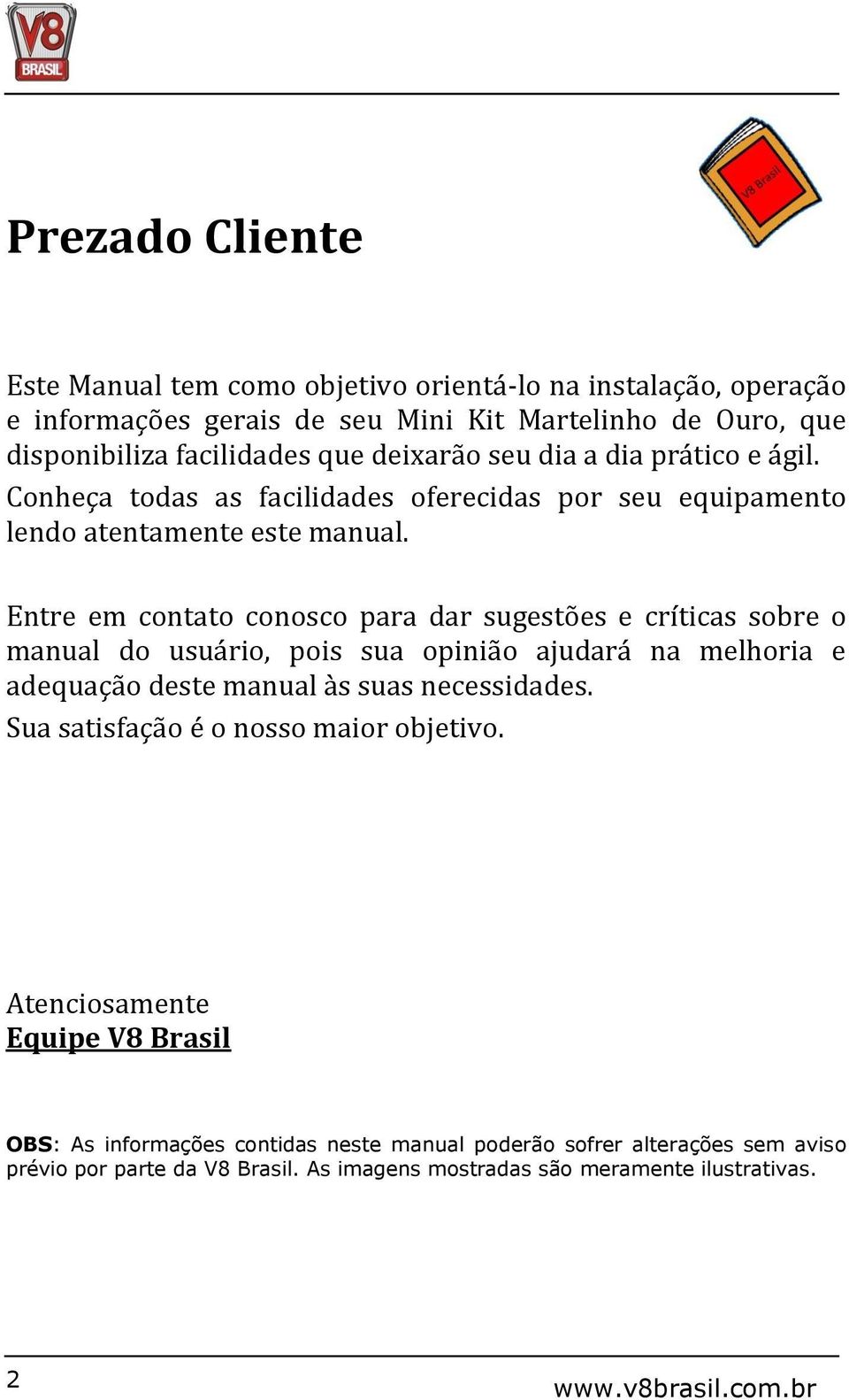 Entre em contato conosco para dar sugestões e críticas sobre o manual do usuário, pois sua opinião ajudará na melhoria e adequação deste manual às suas necessidades.