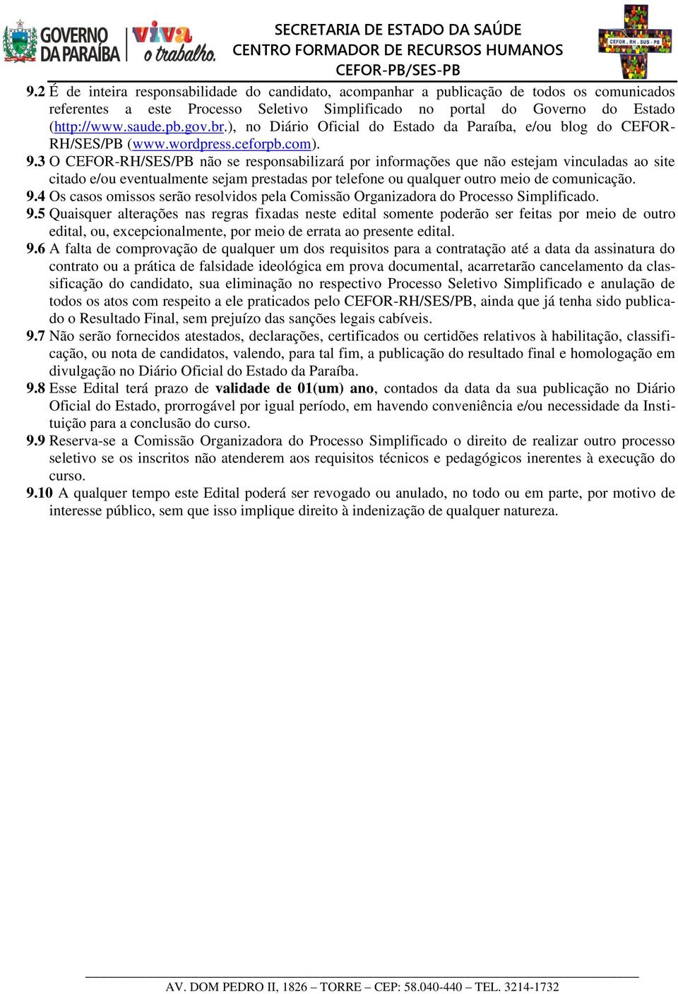 3 O CEFOR-RH/SES/PB não se responsabilizará por informações que não estejam vinculadas ao site citado e/ou eventualmente sejam prestadas por telefone ou qualquer outro meio de comunicação. 9.