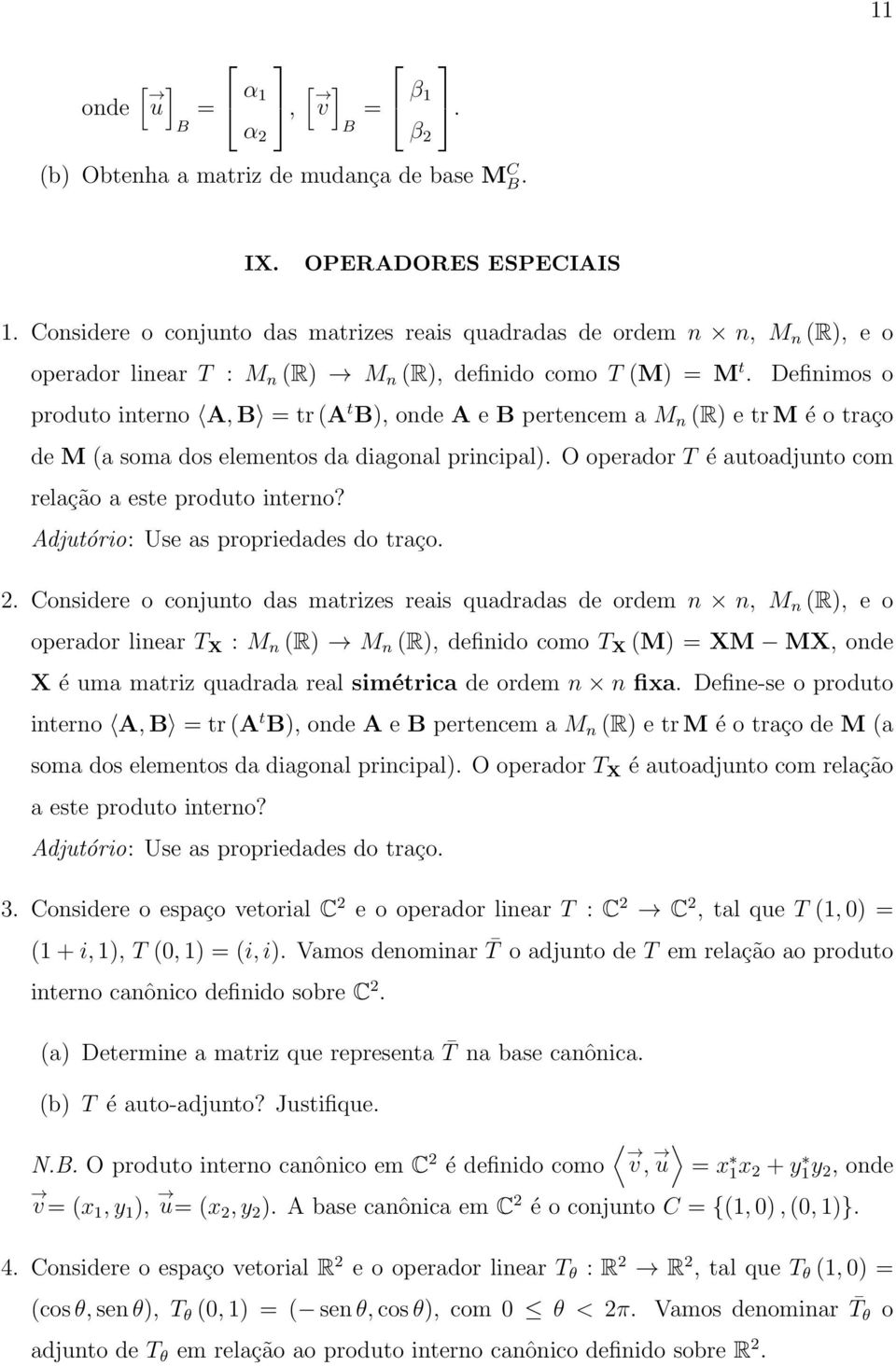 Definimos o produto interno A, B = tr (A t B), onde A e B pertencem a M n (R) e tr M é o traço de M (a soma dos elementos da diagonal principal).