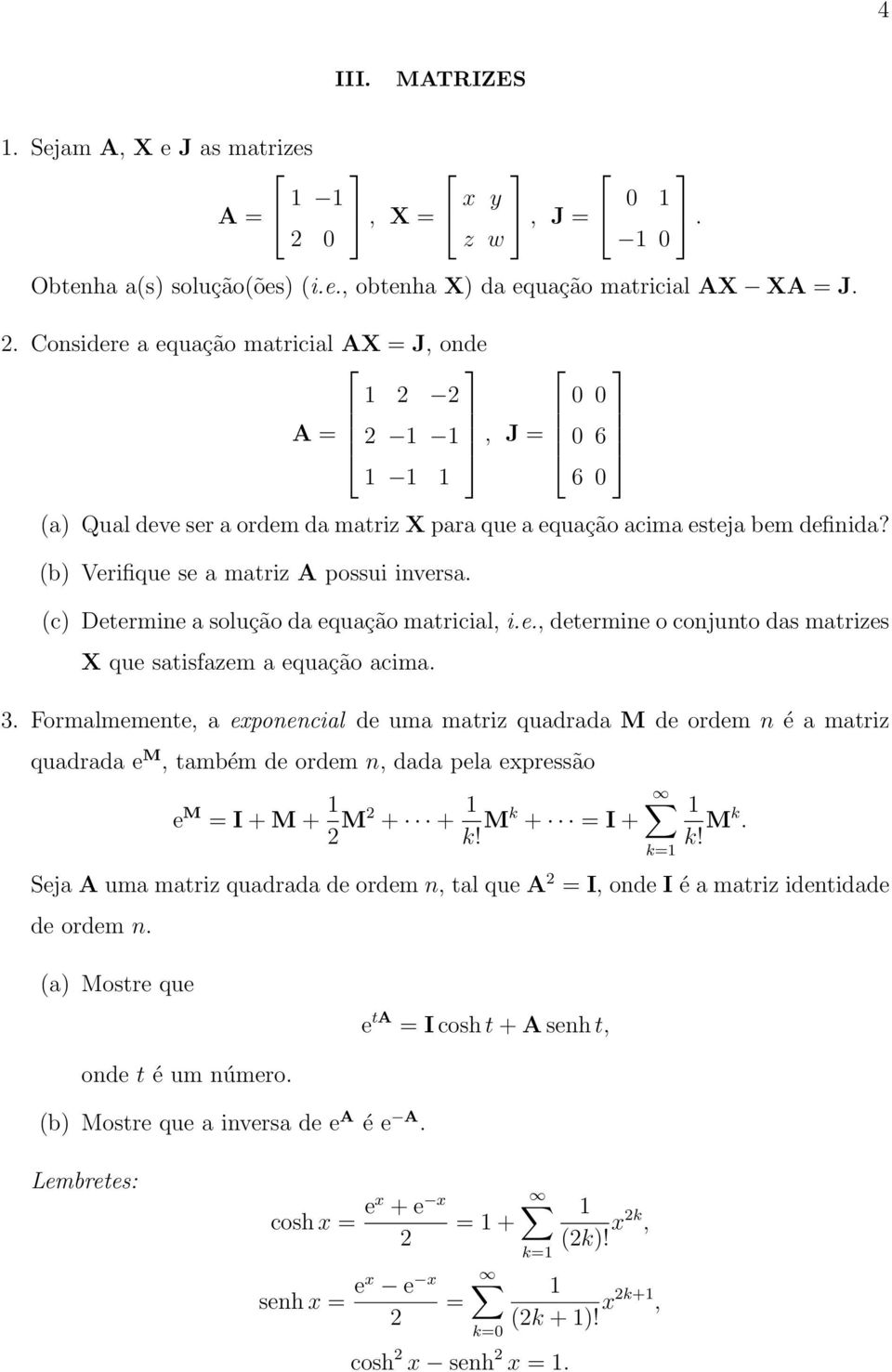 Considere a equação matricial AX = J, onde 1 2 2 0 0 A = 2 1 1, J = 0 6 1 1 1 6 0 (a) Qual deve ser a ordem da matriz X para que a equação acima esteja bem definida?