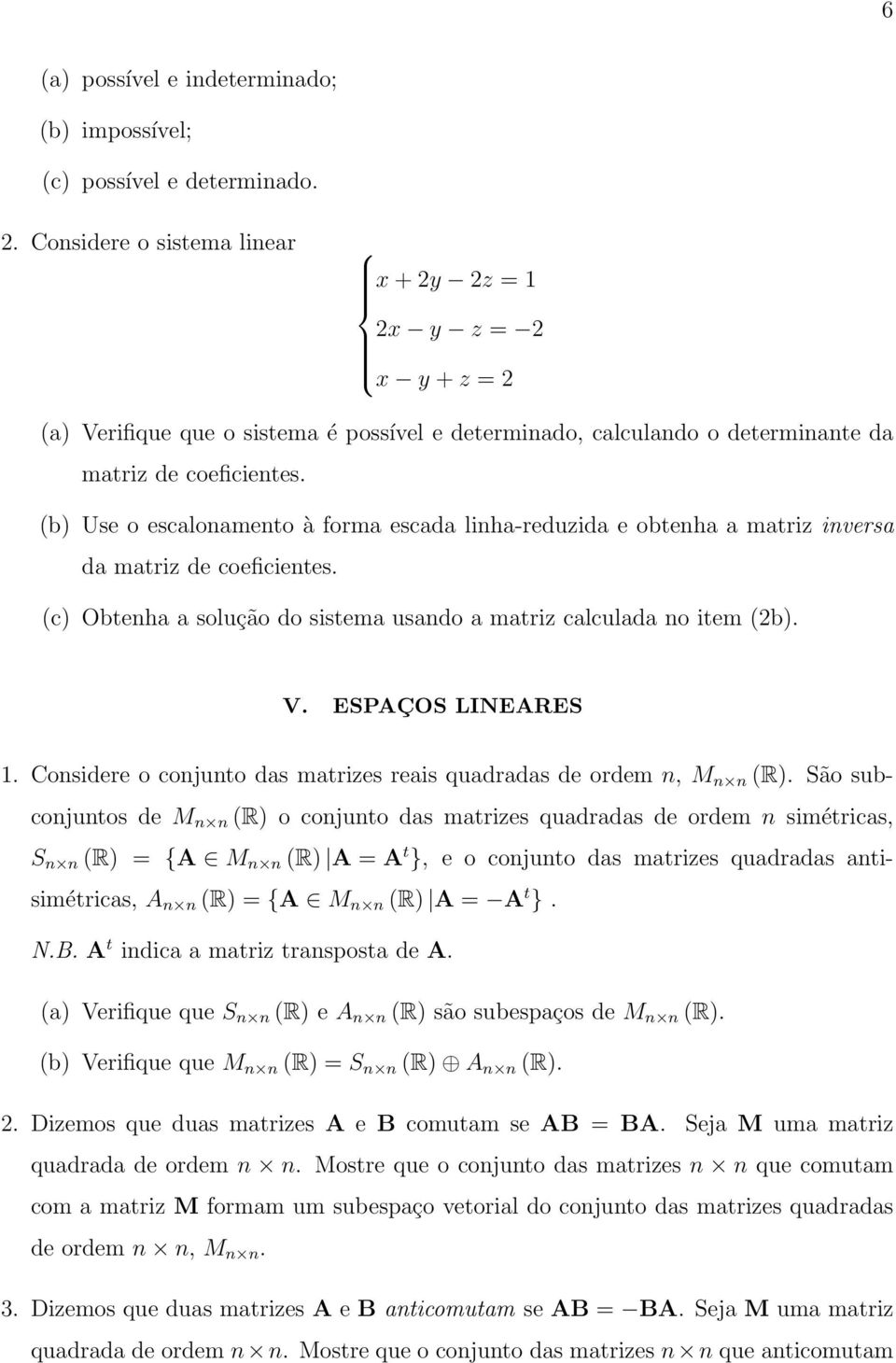 (b) Use o escalonamento à forma escada linha-reduzida e obtenha a matriz inversa da matriz de coeficientes. (c) Obtenha a solução do sistema usando a matriz calculada no item (2b). V.