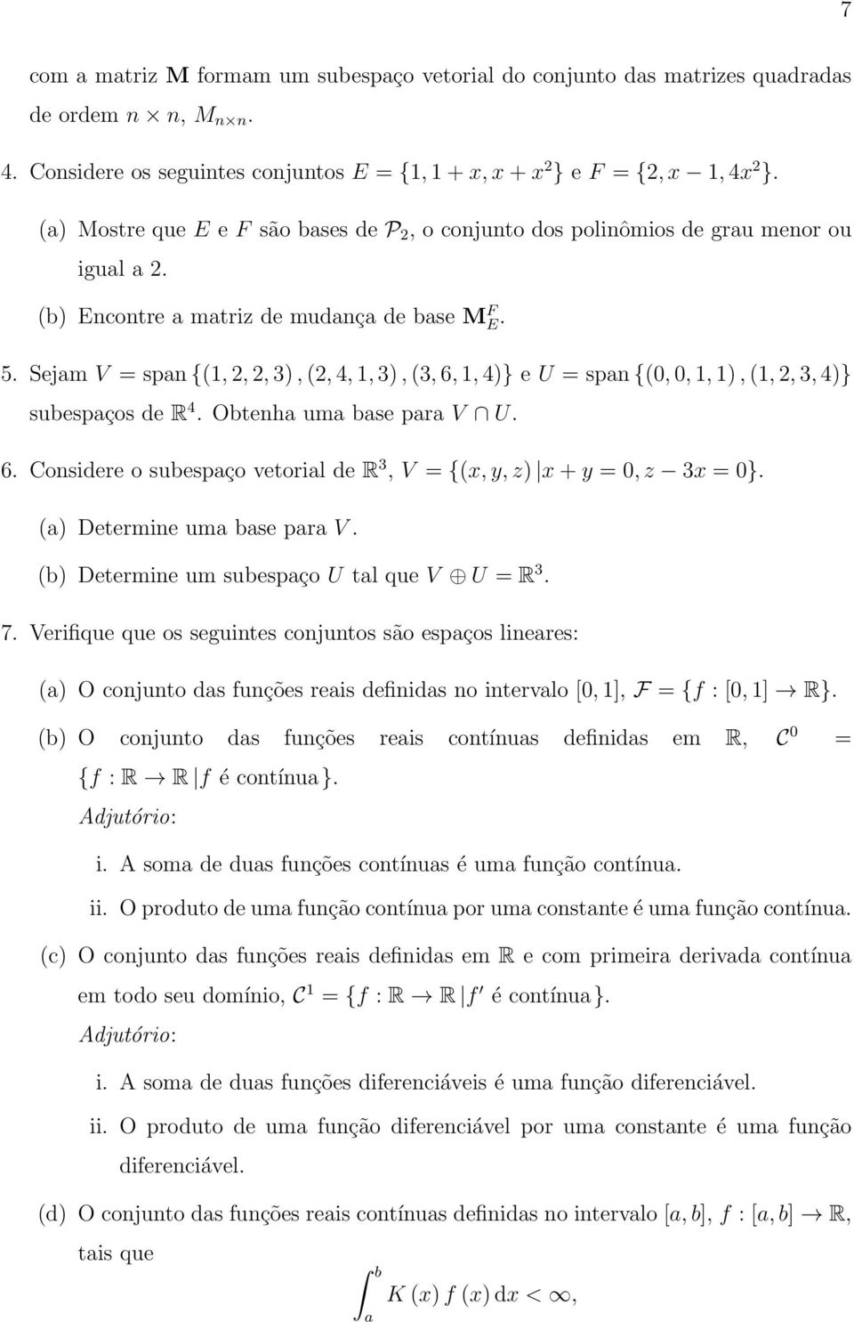 Sejam V = span {(1, 2, 2, 3), (2, 4, 1, 3), (3, 6, 1, 4)} e U = span {(0, 0, 1, 1), (1, 2, 3, 4)} subespaços de R 4. Obtenha uma base para V U. 6. Considere o subespaço vetorial de R 3, V = {(x, y, z) x + y = 0, z 3x = 0}.