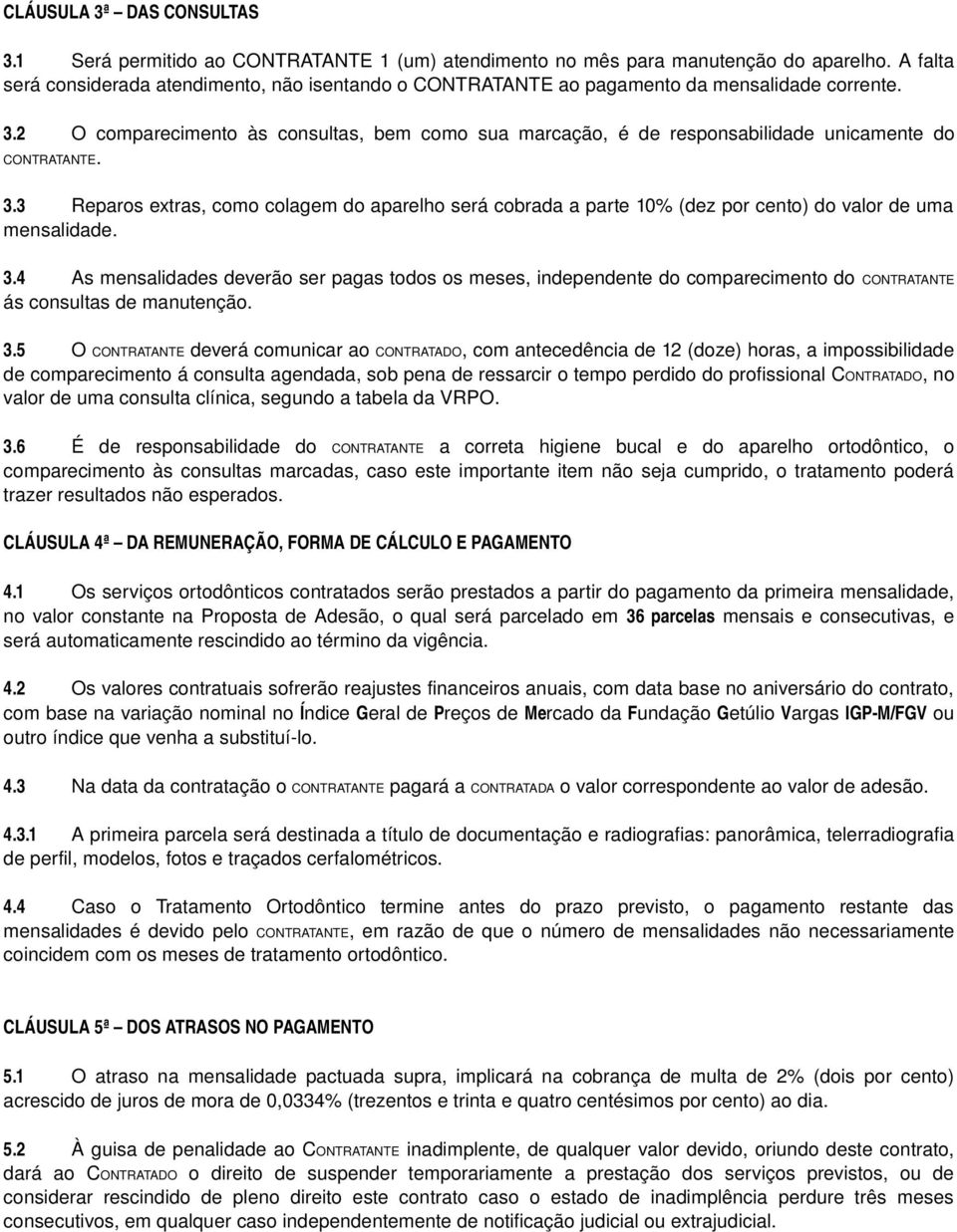 2 O comparecimento às consultas, bem como sua marcação, é de responsabilidade unicamente do CONTRATANTE. 3.