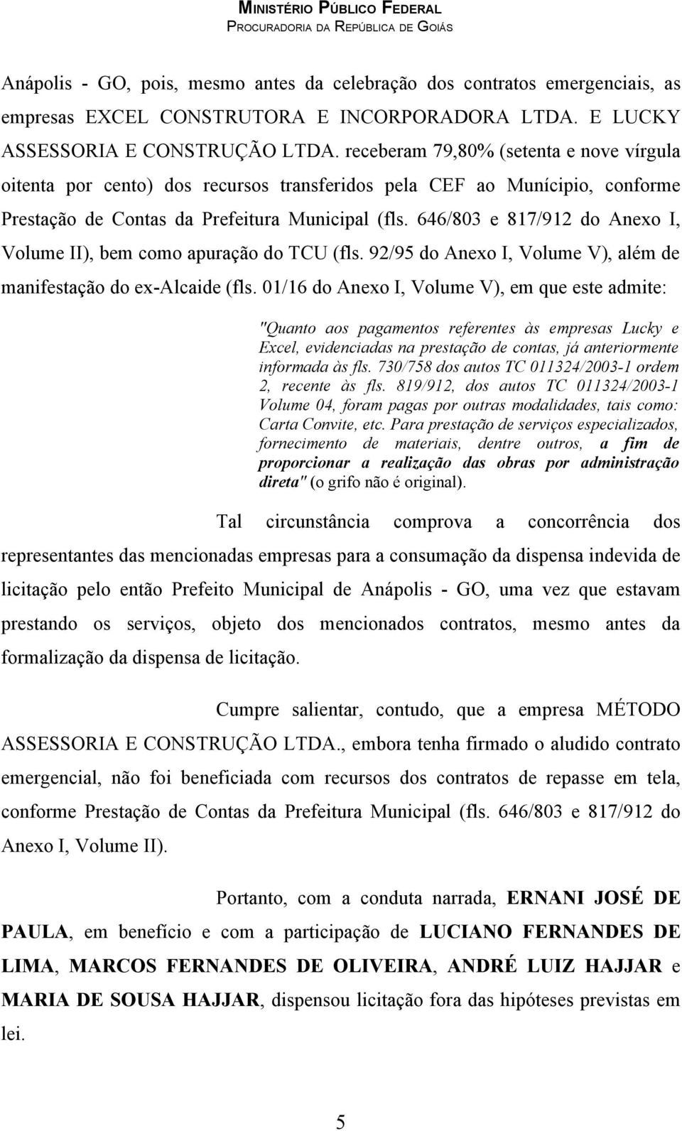 646/803 e 817/912 do Anexo I, Volume II), bem como apuração do TCU (fls. 92/95 do Anexo I, Volume V), além de manifestação do ex-alcaide (fls.