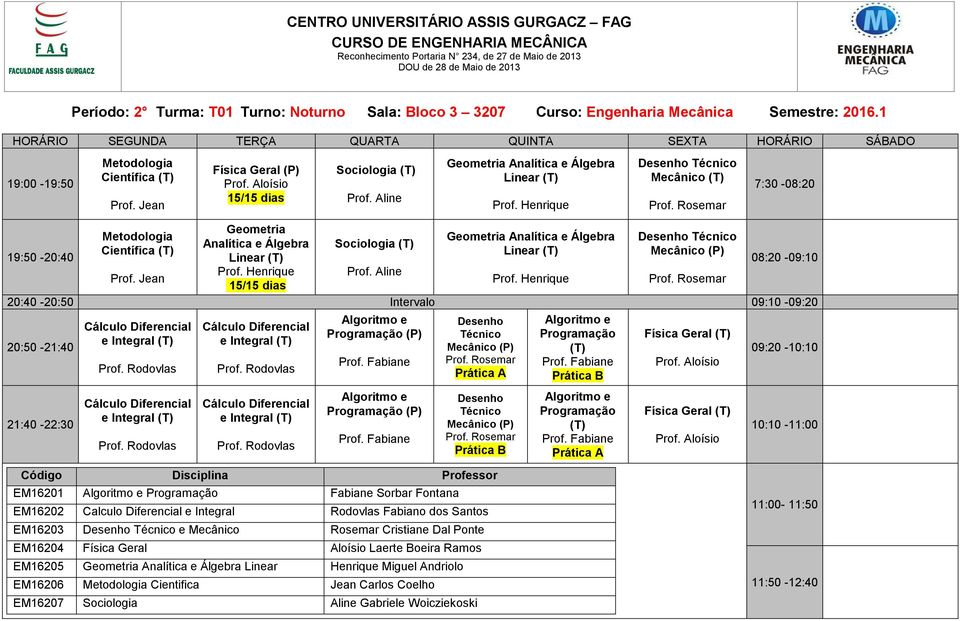 Aline Geometria Analítica e Álgebra Linear Prof. Henrique Desenho Técnico Mecânico 20:40-20:50 Intervalo 09:10-09:20 e Integral Prof. Rodovlas e Integral Prof.