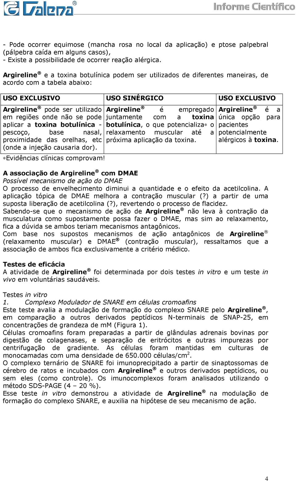 não se pode aplicar a toxina botulínica - pescoço, base nasal, proximidade das orelhas, etc (onde a injeção causaria dor). Evidências clínicas comprovam!