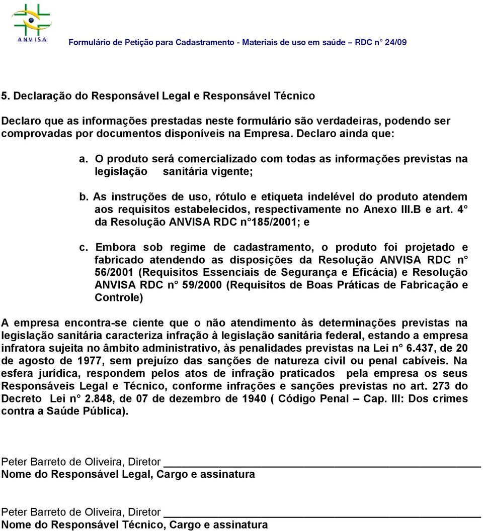 As instruções de uso, rótulo e etiqueta indelével do produto atendem aos requisitos estabelecidos, respectivamente no Anexo III.B e art. 4 da Resolução ANVISA RDC n 185/2001; e c.
