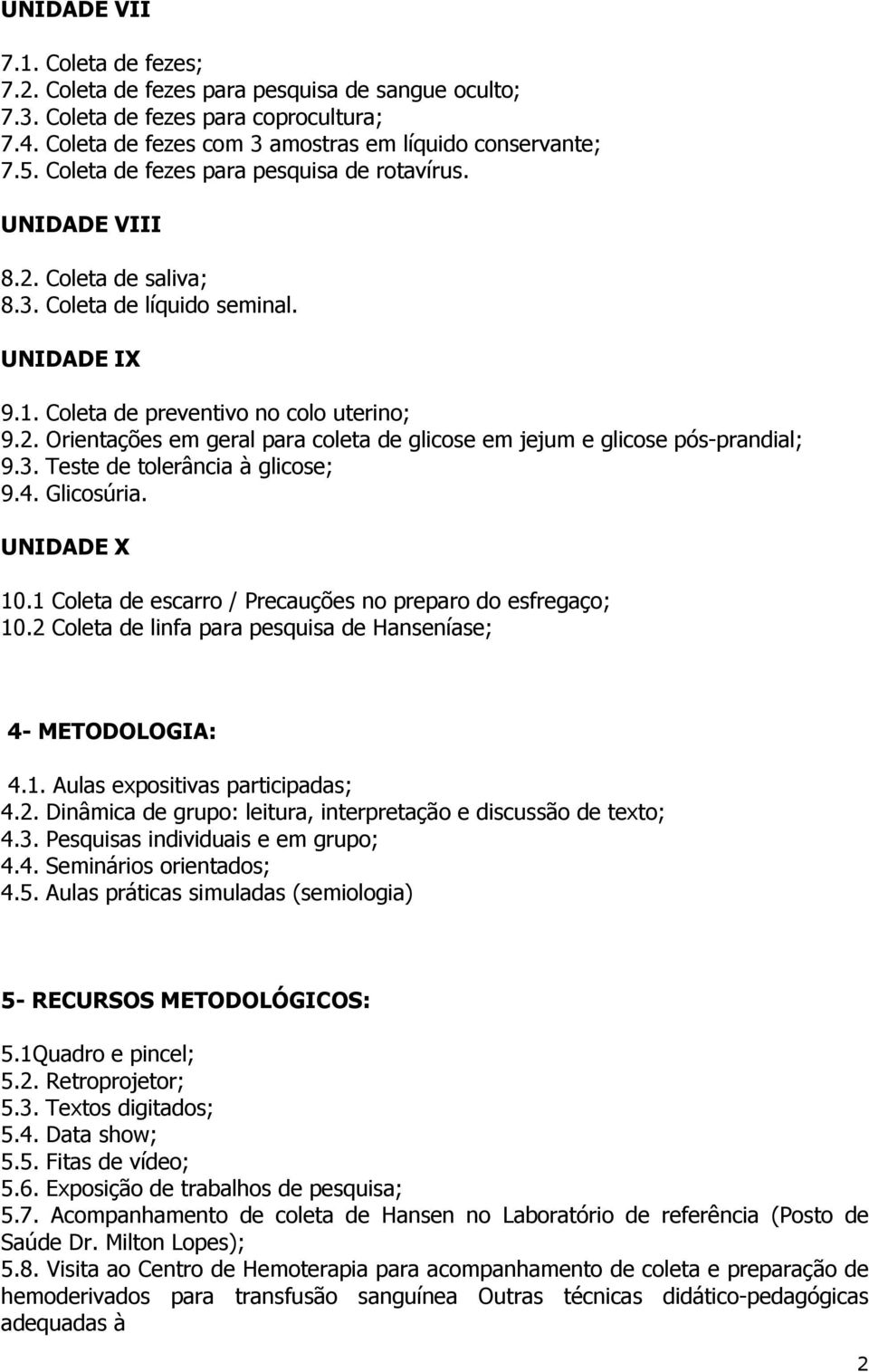 3. Teste de tolerância à glicose; 9.4. Glicosúria. UNIDADE X 10.1 Coleta de escarro / Precauções no preparo do esfregaço; 10.2 Coleta de linfa para pesquisa de Hanseníase; 4- METODOLOGIA: 4.1. Aulas expositivas participadas; 4.