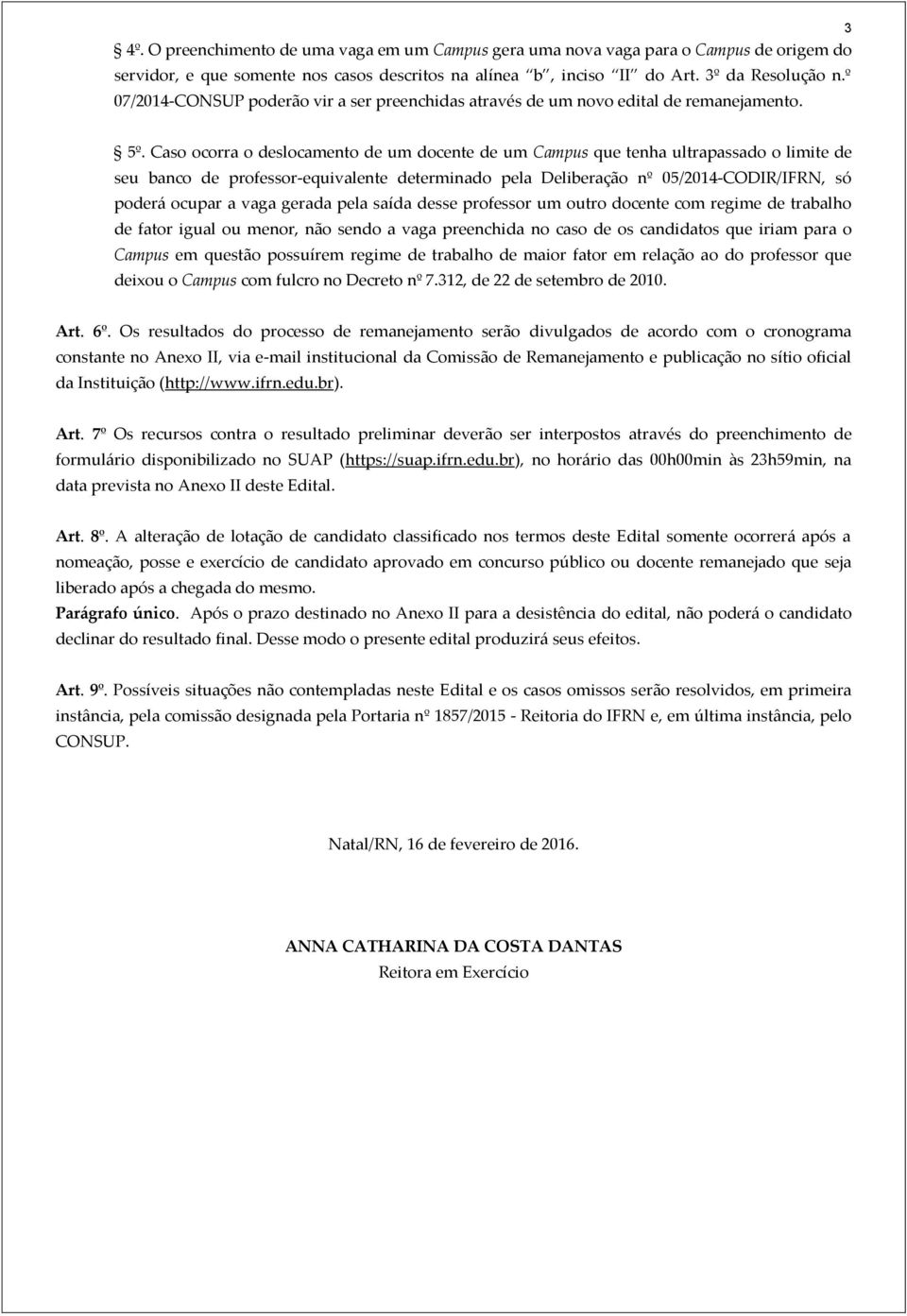 Caso ocorra o deslocamento de um docente de um Campus que tenha ultrapassado o limite de seu banco de professor-equivalente determinado pela Deliberação nº 05/2014-CODIR/IFRN, só poderá ocupar a vaga