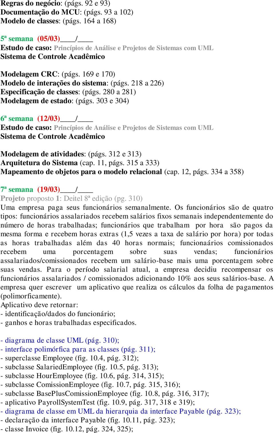 303 e 304) 6ª semana (12/03) / Sistema de Controle Acadêmico Modelagem de atividades: (págs. 312 e 313) Arquitetura do Sistema (cap. 11, págs.