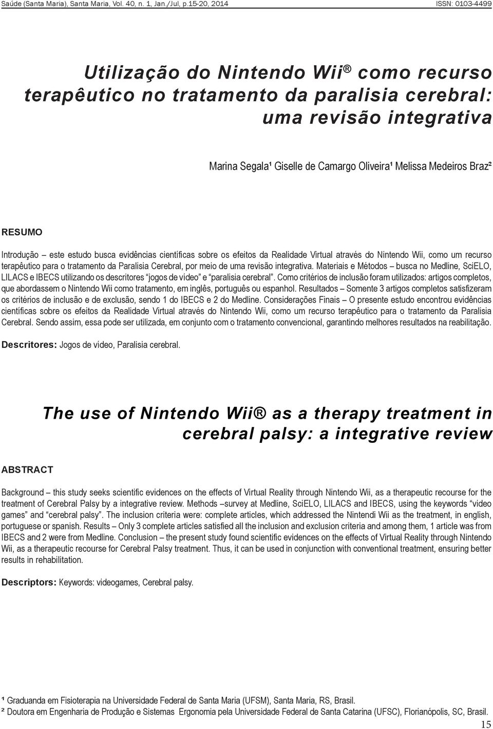 integrativa. Materiais e Métodos busca no Medline, SciELO, LILACS e IBECS utilizando os descritores jogos de vídeo e paralisia cerebral.