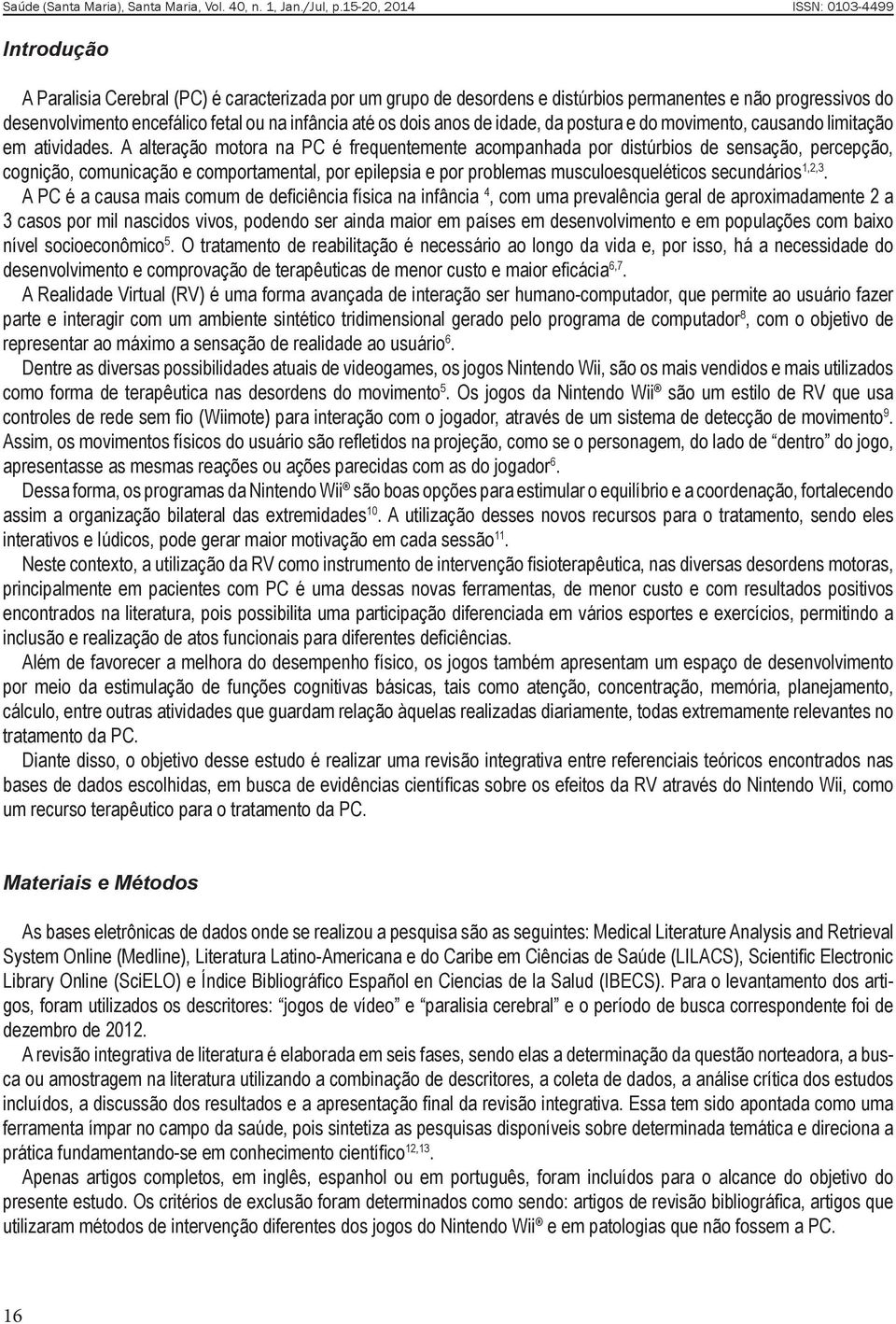 A alteração motora na PC é frequentemente acompanhada por distúrbios de sensação, percepção, cognição, comunicação e comportamental, por epilepsia e por problemas musculoesqueléticos secundários