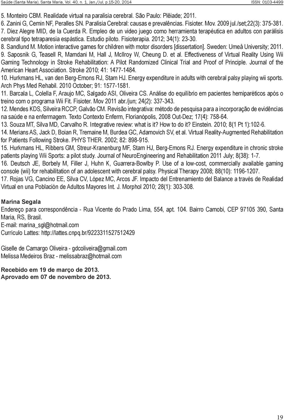 Fisioterapia. 2012; 34(1): 23-30. 8. Sandlund M. Motion interactive games for children with motor disorders [dissertation]. Sweden: Umeå University; 2011. 9.