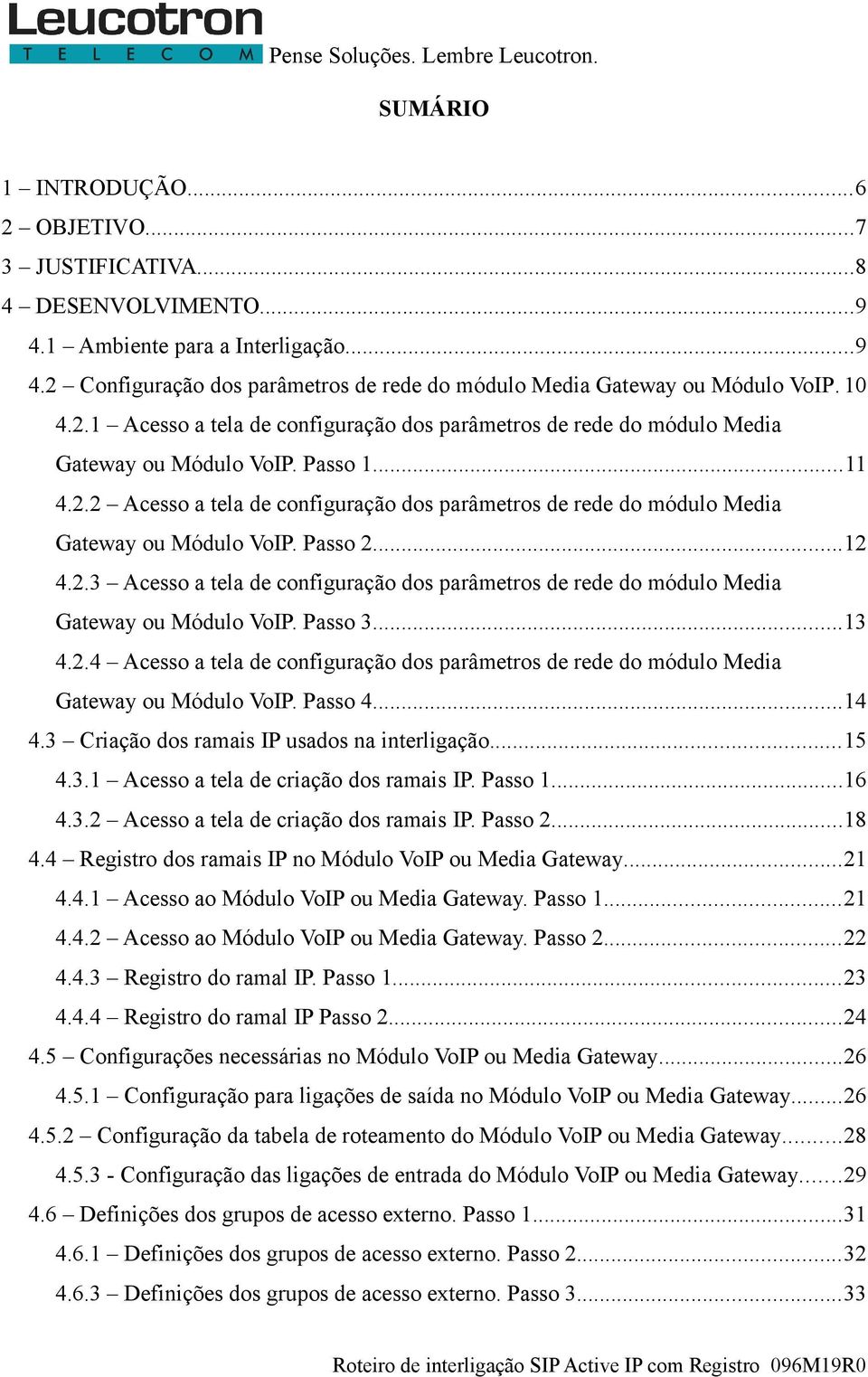 Passo 2...12 4.2.3 Acesso a tela de configuração dos parâmetros de rede do módulo Media Gateway ou Módulo VoIP. Passo 3...13 4.2.4 Acesso a tela de configuração dos parâmetros de rede do módulo Media Gateway ou Módulo VoIP.