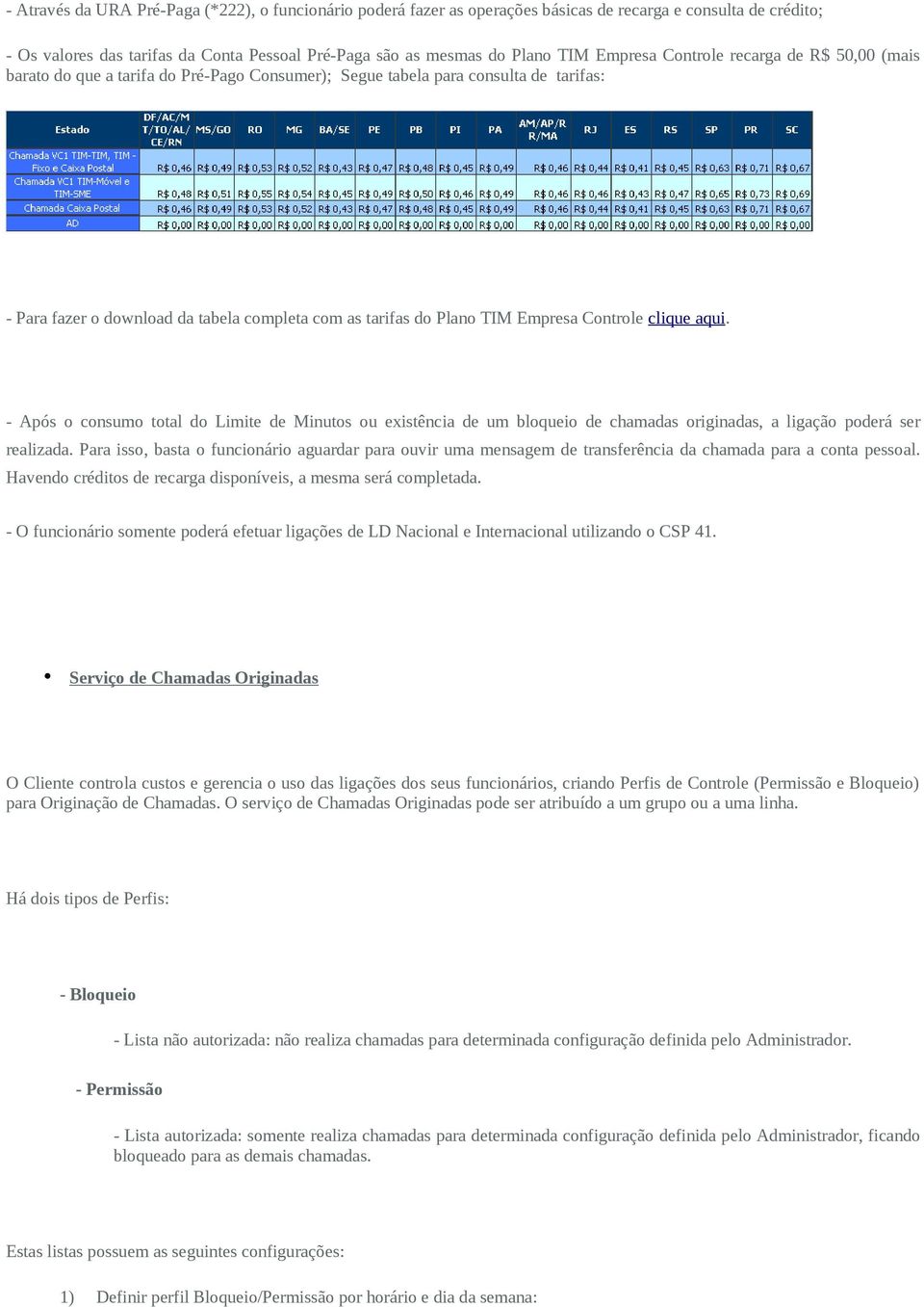 Empresa Controle clique aqui. - Após o consumo total do Limite de Minutos ou existência de um bloqueio de chamadas originadas, a ligação poderá ser realizada.