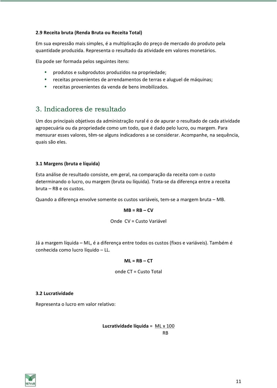 Ela pode ser formada pelos seguintes itens: produtos e subprodutos produzidos na propriedade; receitas provenientes de arrendamentos de terras e aluguel de máquinas; receitas provenientes da venda de