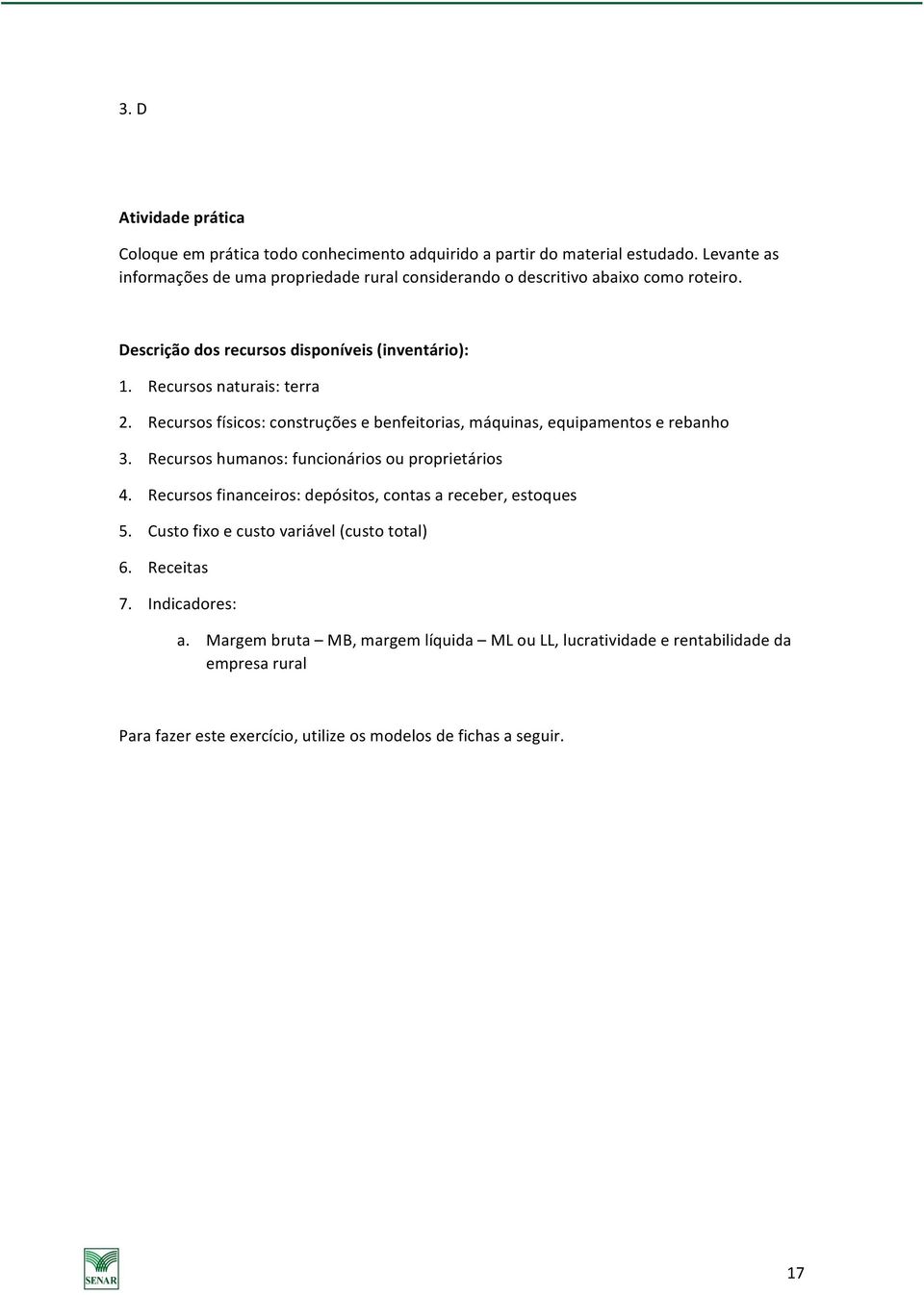 Recursos físicos: construções e benfeitorias, máquinas, equipamentos e rebanho 3. Recursos humanos: funcionários ou proprietários 4.