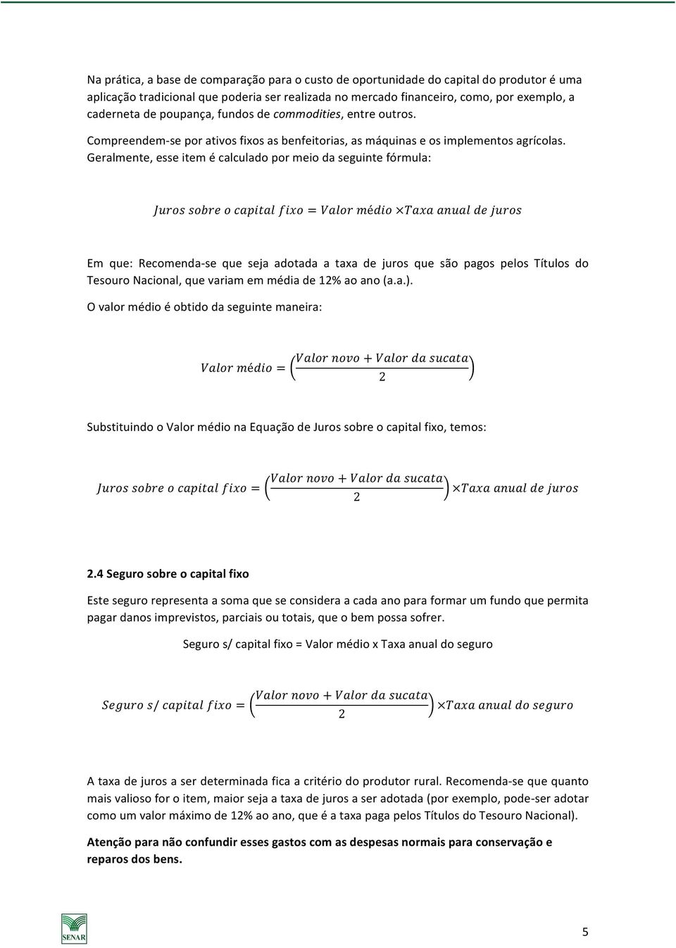 Geralmente, esse item é calculado por meio da seguinte fórmula: 𝐽𝑢𝑟𝑜𝑠 𝑠𝑜𝑏𝑟𝑒 𝑜 𝑐𝑎𝑝𝑖𝑡𝑎𝑙 𝑓𝑖𝑥𝑜 = 𝑉𝑎𝑙𝑜𝑟 𝑚é𝑑𝑖𝑜 𝑇𝑎𝑥𝑎 𝑎𝑛𝑢𝑎𝑙 𝑑𝑒 𝑗𝑢𝑟𝑜𝑠 Em que: Recomenda- se que seja adotada a taxa de juros que são pagos pelos