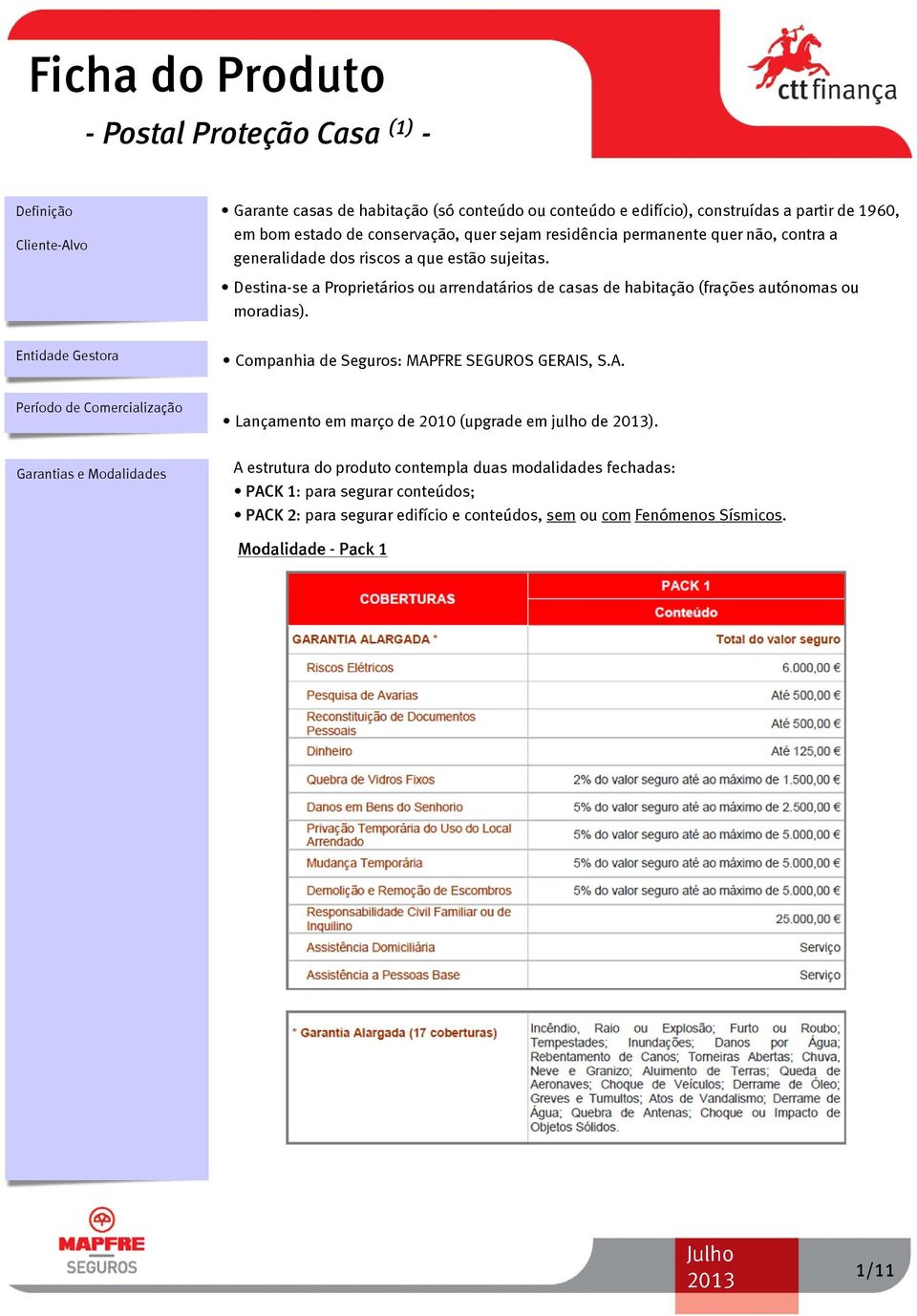 Entidade Gestora Companhia de Seguros: MAPFRE SEGUROS GERAIS, S.A. Período de Comercialização Lançamento em março de 2010 (upgrade em julho de ).