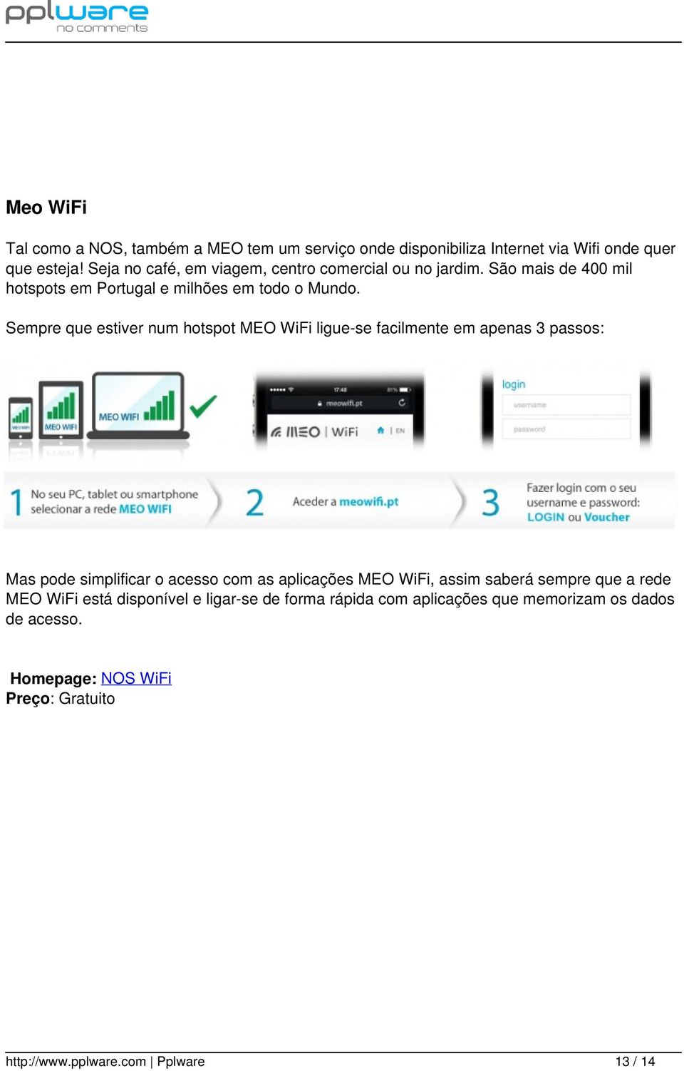 Sempre que estiver num hotspot MEO WiFi ligue-se facilmente em apenas 3 passos: Mas pode simplificar o acesso com as aplicações MEO WiFi, assim
