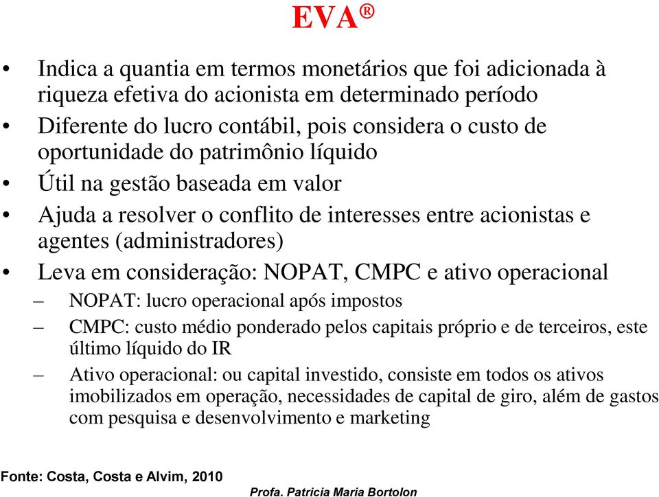 consideração: NOPAT, CMPC e ativo operacional NOPAT: lucro operacional após impostos CMPC: custo médio ponderado pelos capitais próprio e de terceiros, este último líquido