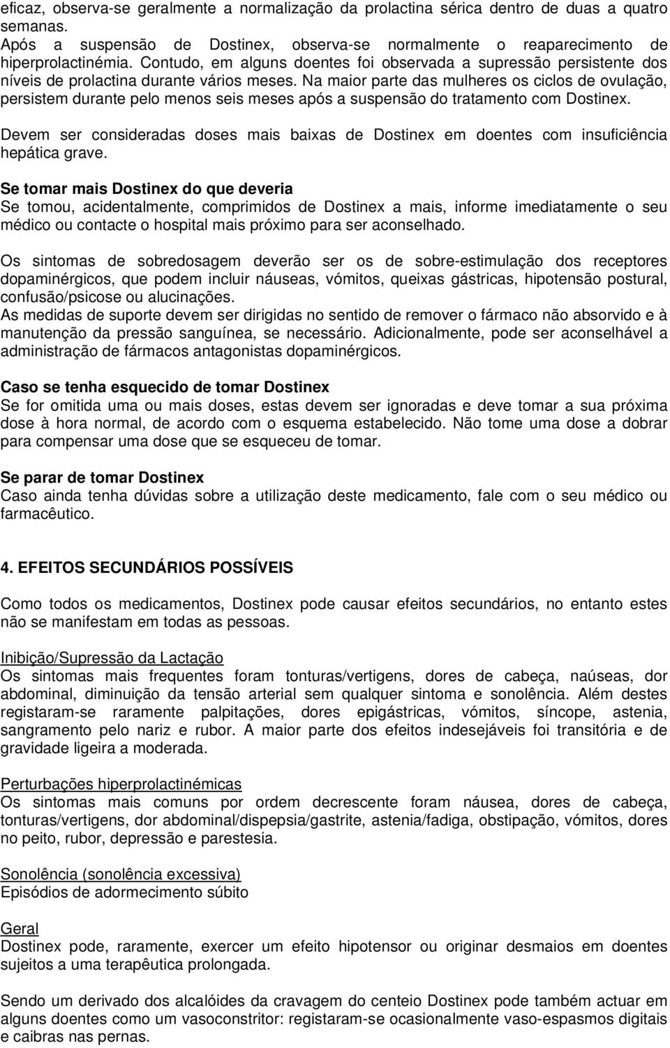 Na maior parte das mulheres os ciclos de ovulação, persistem durante pelo menos seis meses após a suspensão do tratamento com Dostinex.