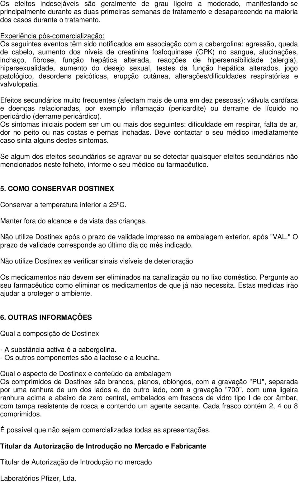 Experiência pós-comercialização: Os seguintes eventos têm sido notificados em associação com a cabergolina: agressão, queda de cabelo, aumento dos níveis de creatinina fosfoquinase (CPK) no sangue,